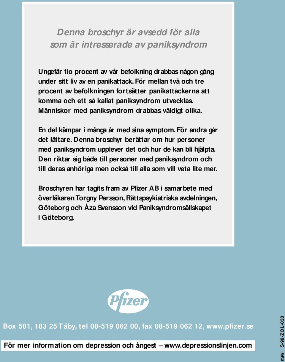 En del kämpar i många år med sina symptom. För andra går det lättare. Denna broschyr berättar om hur personer med paniksyndrom upplever det och hur de kan bli hjälpta.