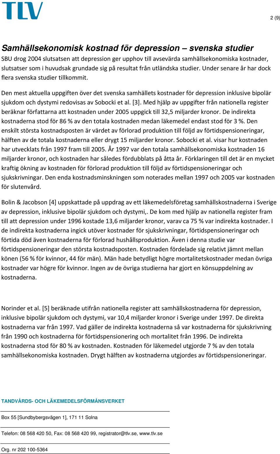 Den mest aktuella uppgiften över det svenska samhällets kostnader för depression inklusive bipolär sjukdom och dystymi redovisas av Sobocki et al. [3].