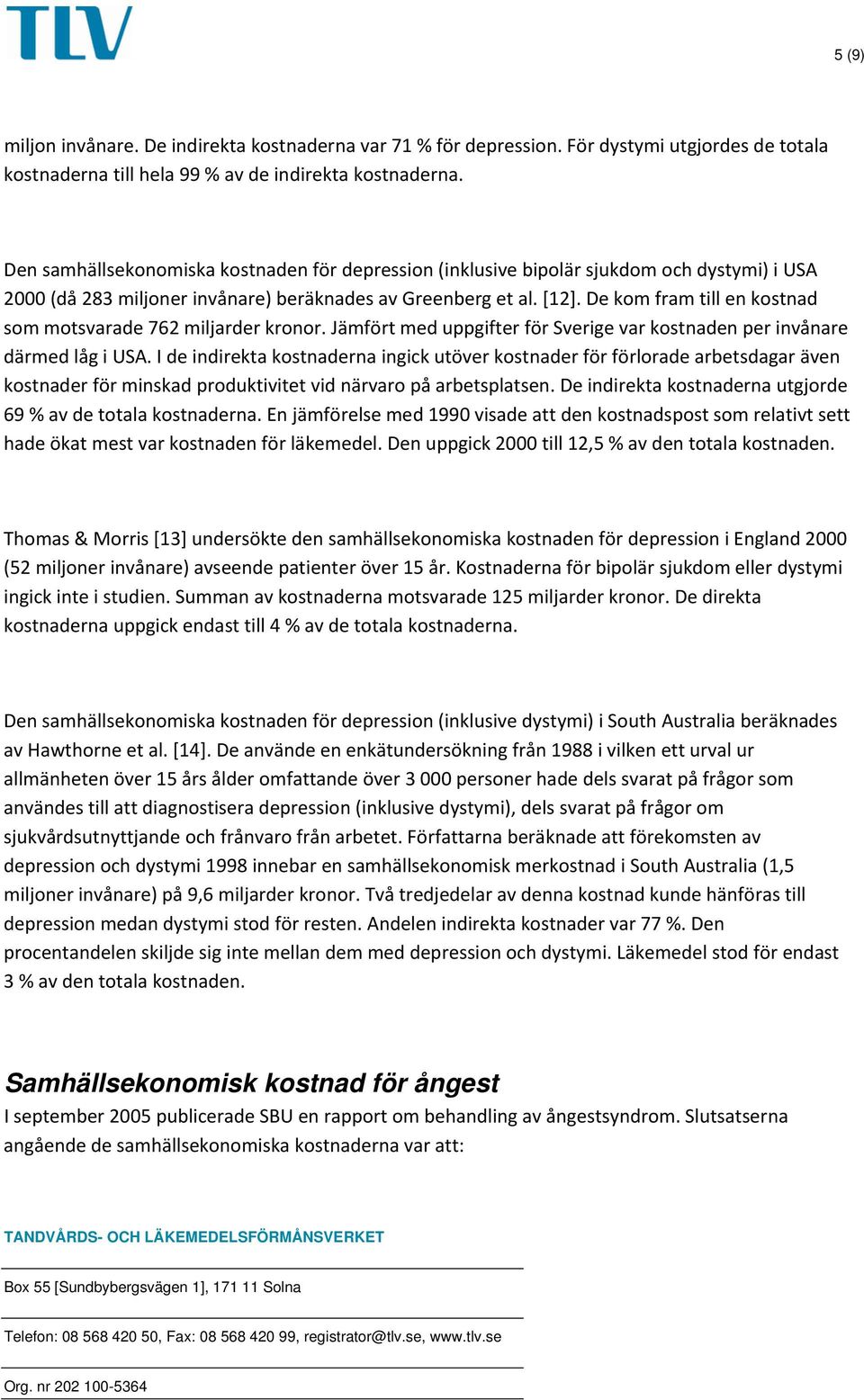 De kom fram till en kostnad som motsvarade 762 miljarder kronor. Jämfört med uppgifter för Sverige var kostnaden per invånare därmed låg i USA.