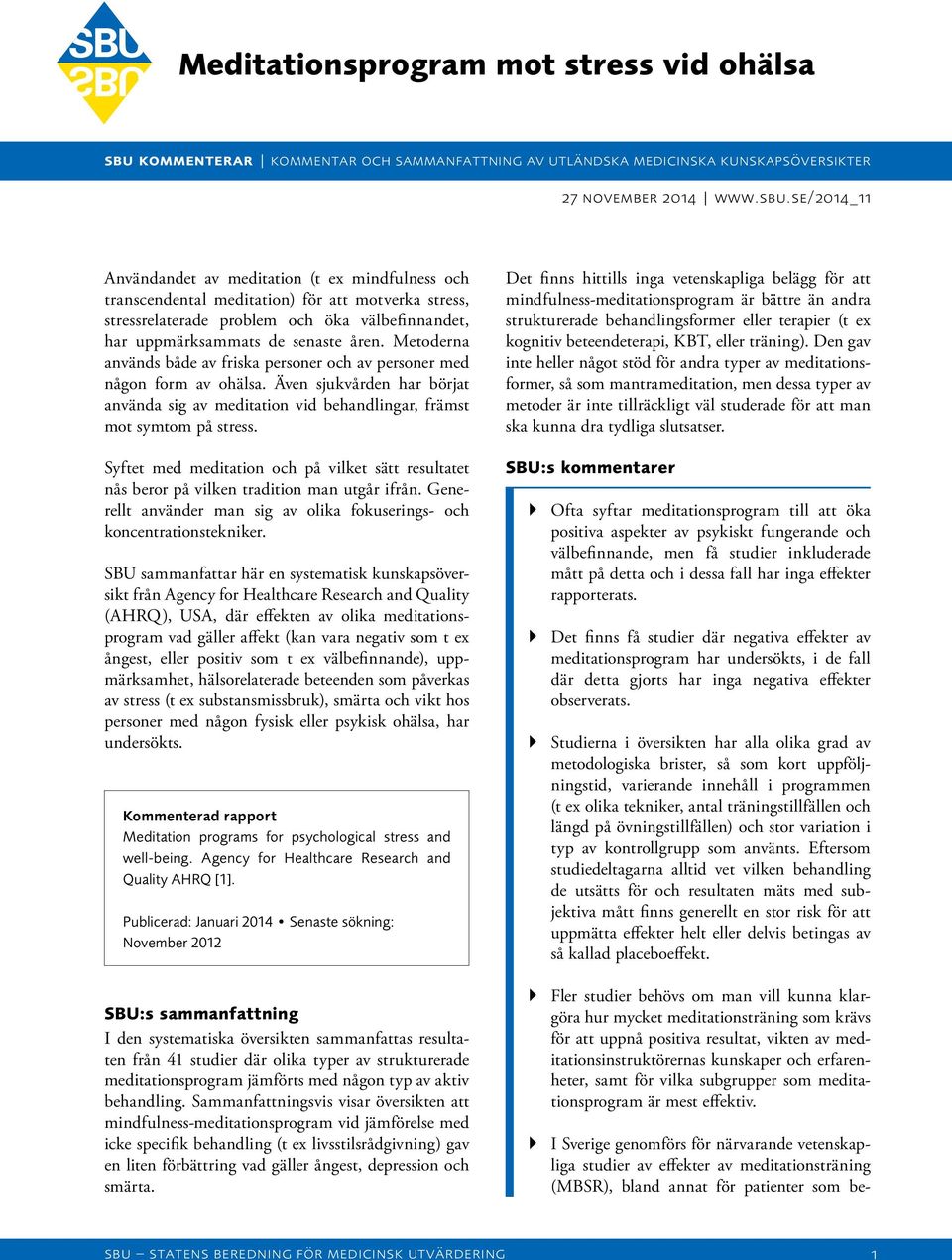 se/2014_11 Användandet av meditation (t ex mindfulness och transcendental meditation) för att motverka stress, stressrelaterade problem och öka välbefinnandet, har uppmärksammats de senaste åren.