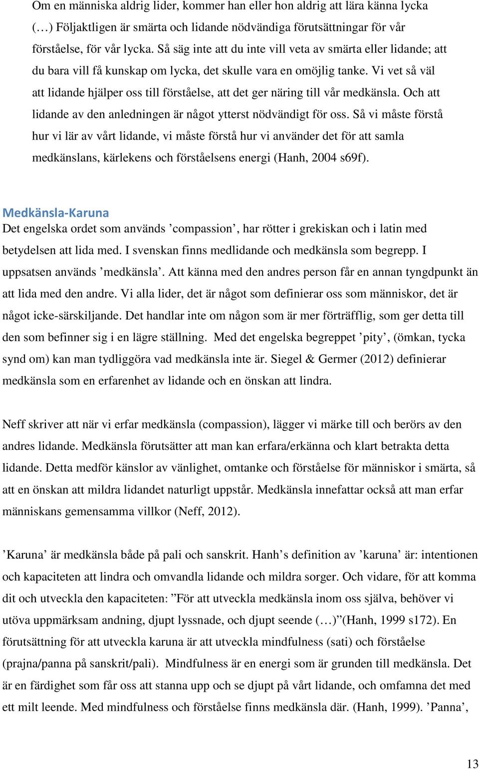 Vi vet så väl att lidande hjälper oss till förståelse, att det ger näring till vår medkänsla. Och att lidande av den anledningen är något ytterst nödvändigt för oss.