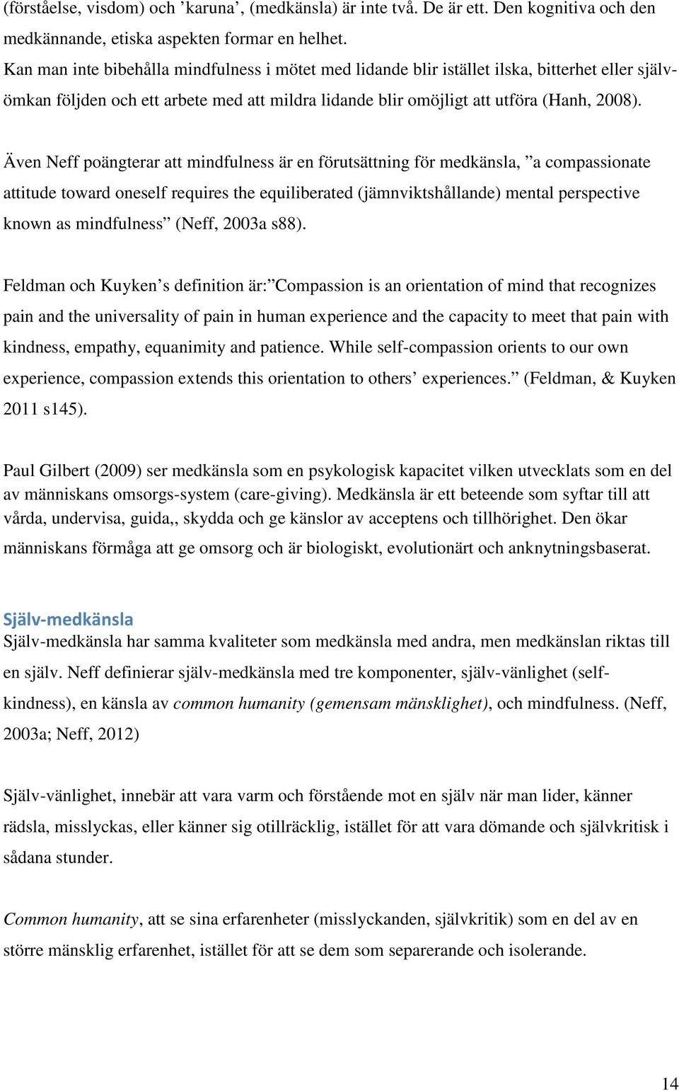 Även Neff poängterar att mindfulness är en förutsättning för medkänsla, a compassionate attitude toward oneself requires the equiliberated (jämnviktshållande) mental perspective known as mindfulness