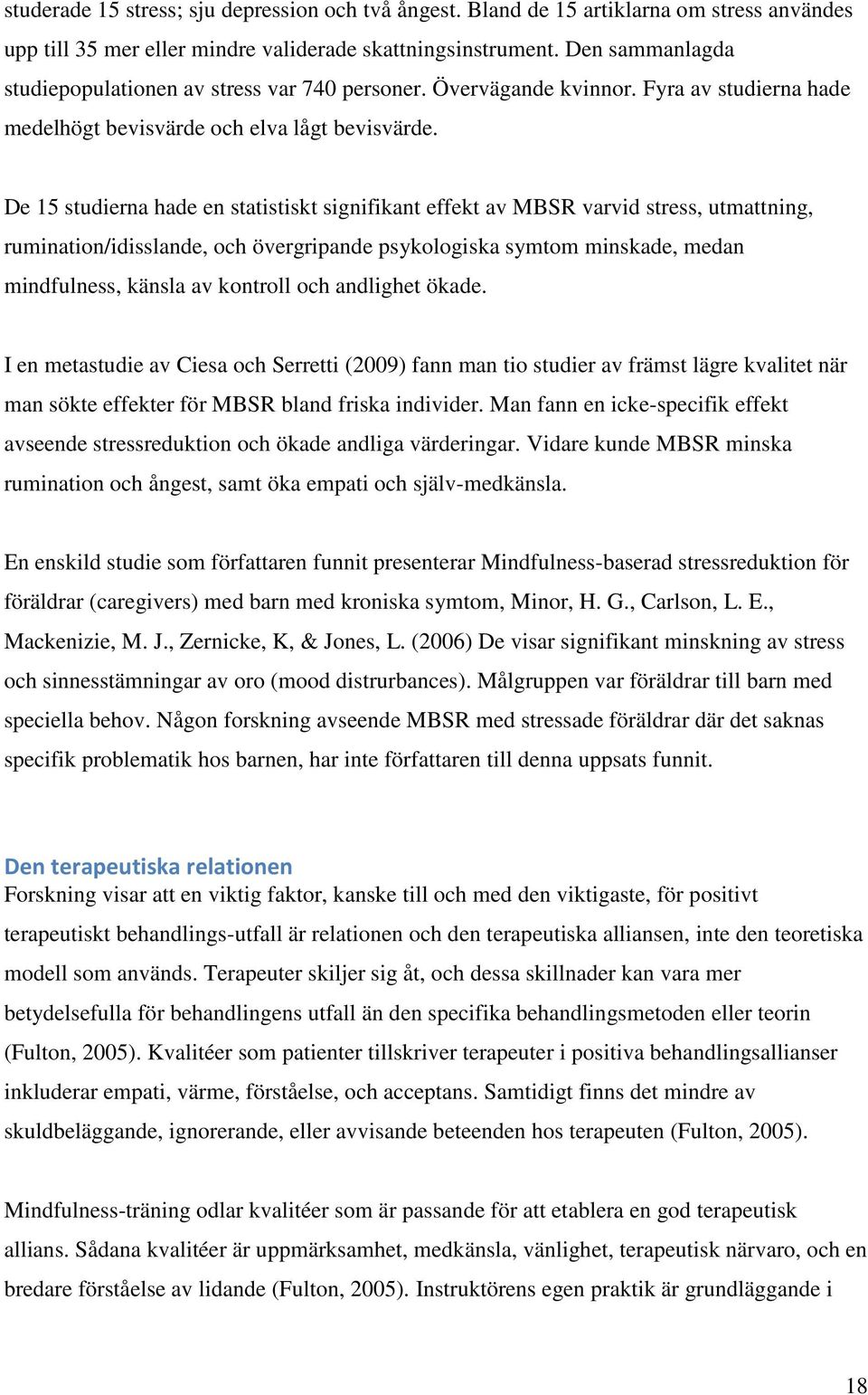 De 15 studierna hade en statistiskt signifikant effekt av MBSR varvid stress, utmattning, rumination/idisslande, och övergripande psykologiska symtom minskade, medan mindfulness, känsla av kontroll