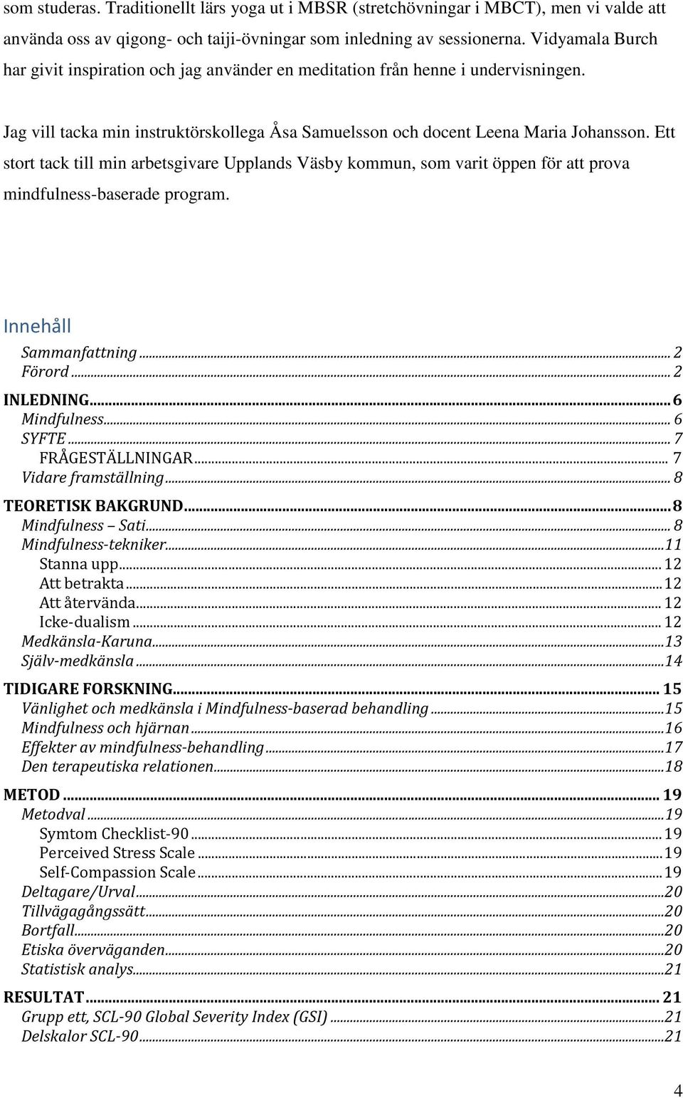 Ett stort tack till min arbetsgivare Upplands Väsby kommun, som varit öppen för att prova mindfulness-baserade program. Innehåll Sammanfattning... 2 Förord... 2 INLEDNING... 6 Mindfulness... 6 SYFTE.
