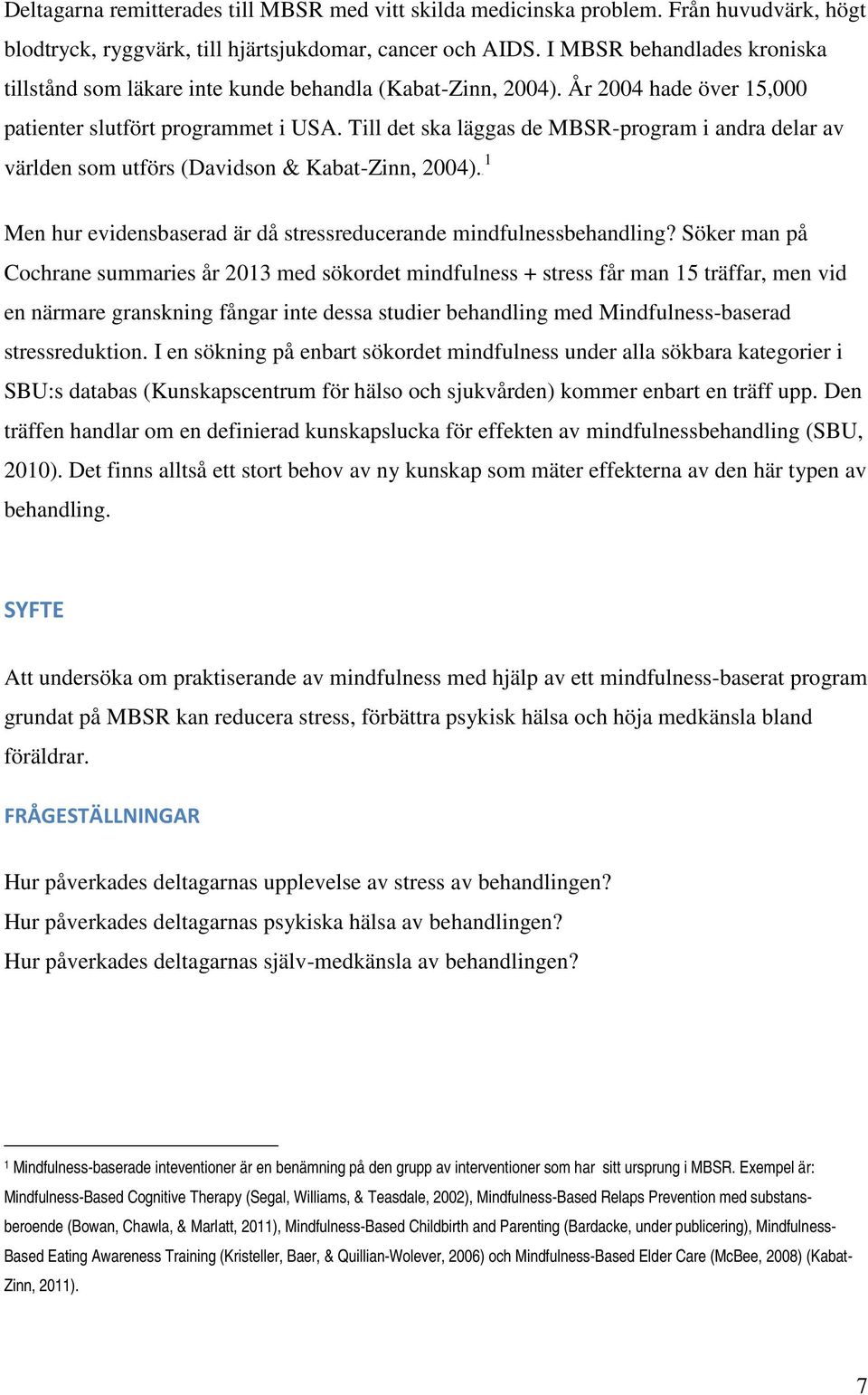 Till det ska läggas de MBSR-program i andra delar av 1 världen som utförs (Davidson & Kabat-Zinn, 2004).0F Men hur evidensbaserad är då stressreducerande mindfulnessbehandling?