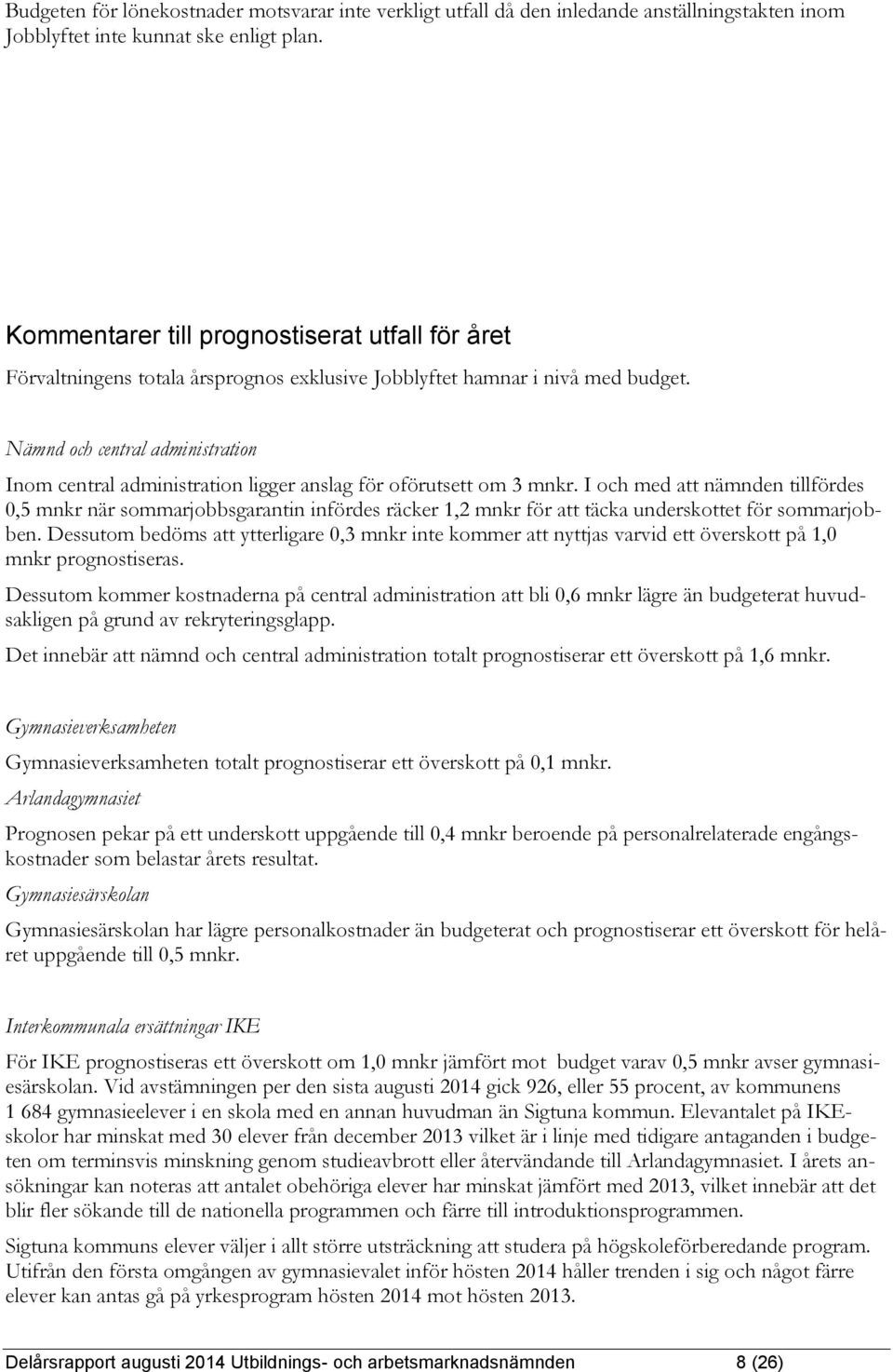 Nämnd och central administration Inom central administration ligger anslag för oförutsett om 3 mnkr.