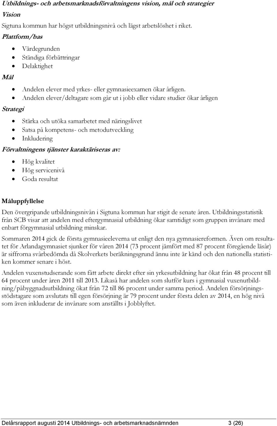 Andelen elever/deltagare som går ut i jobb eller vidare studier ökar årligen Strategi Stärka och utöka samarbetet med näringslivet Satsa på kompetens- och metodutveckling Inkludering Förvaltningens