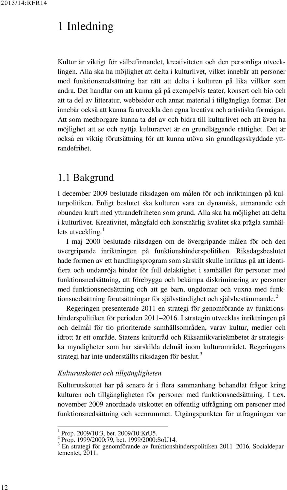 Det handlar om att kunna gå på exempelvis teater, konsert och bio och att ta del av litteratur, webbsidor och annat material i tillgängliga format.