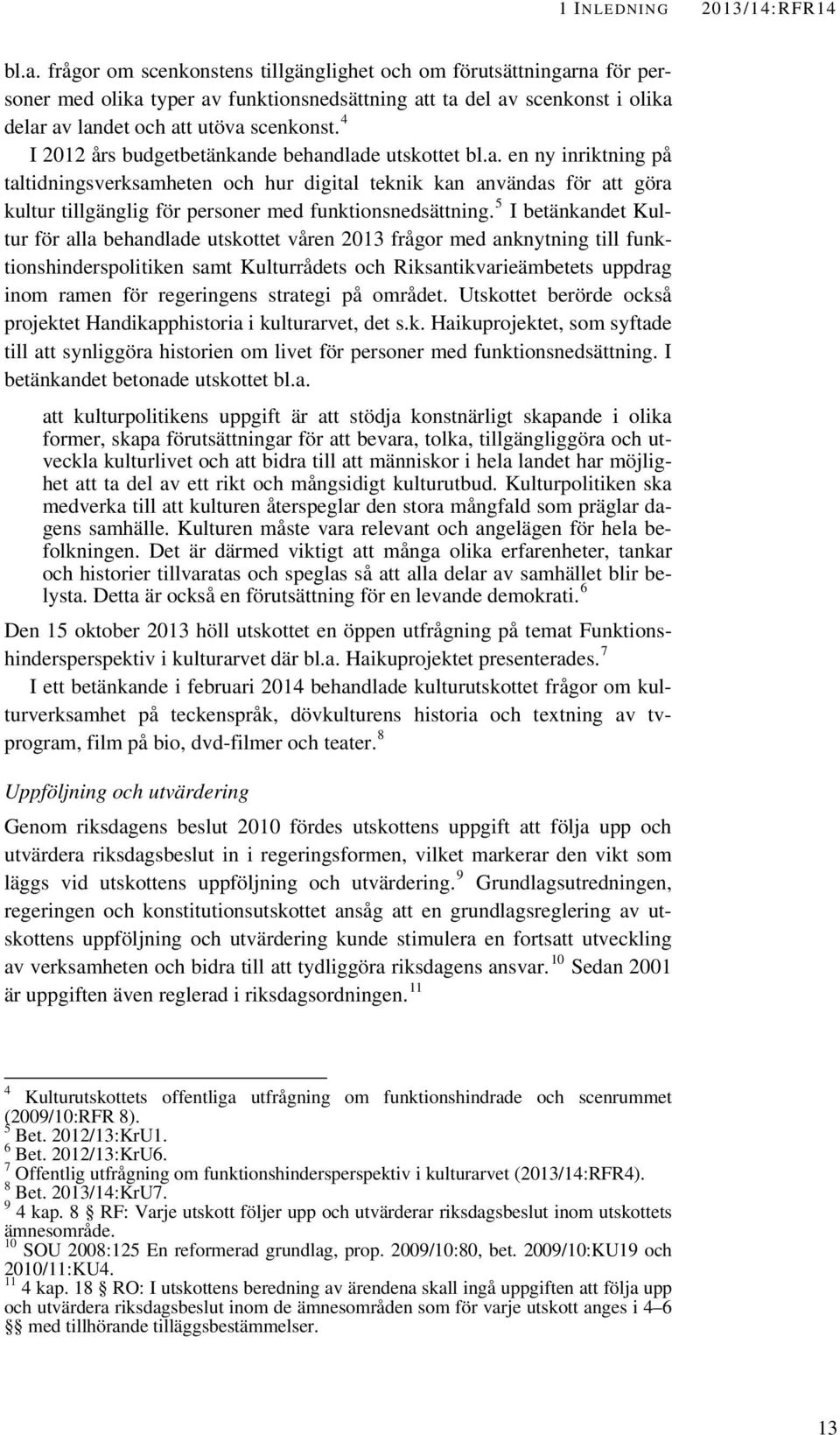 4 I 2012 års budgetbetänkande behandlade utskottet bl.a. en ny inriktning på taltidningsverksamheten och hur digital teknik kan användas för att göra kultur tillgänglig för personer med funktionsnedsättning.