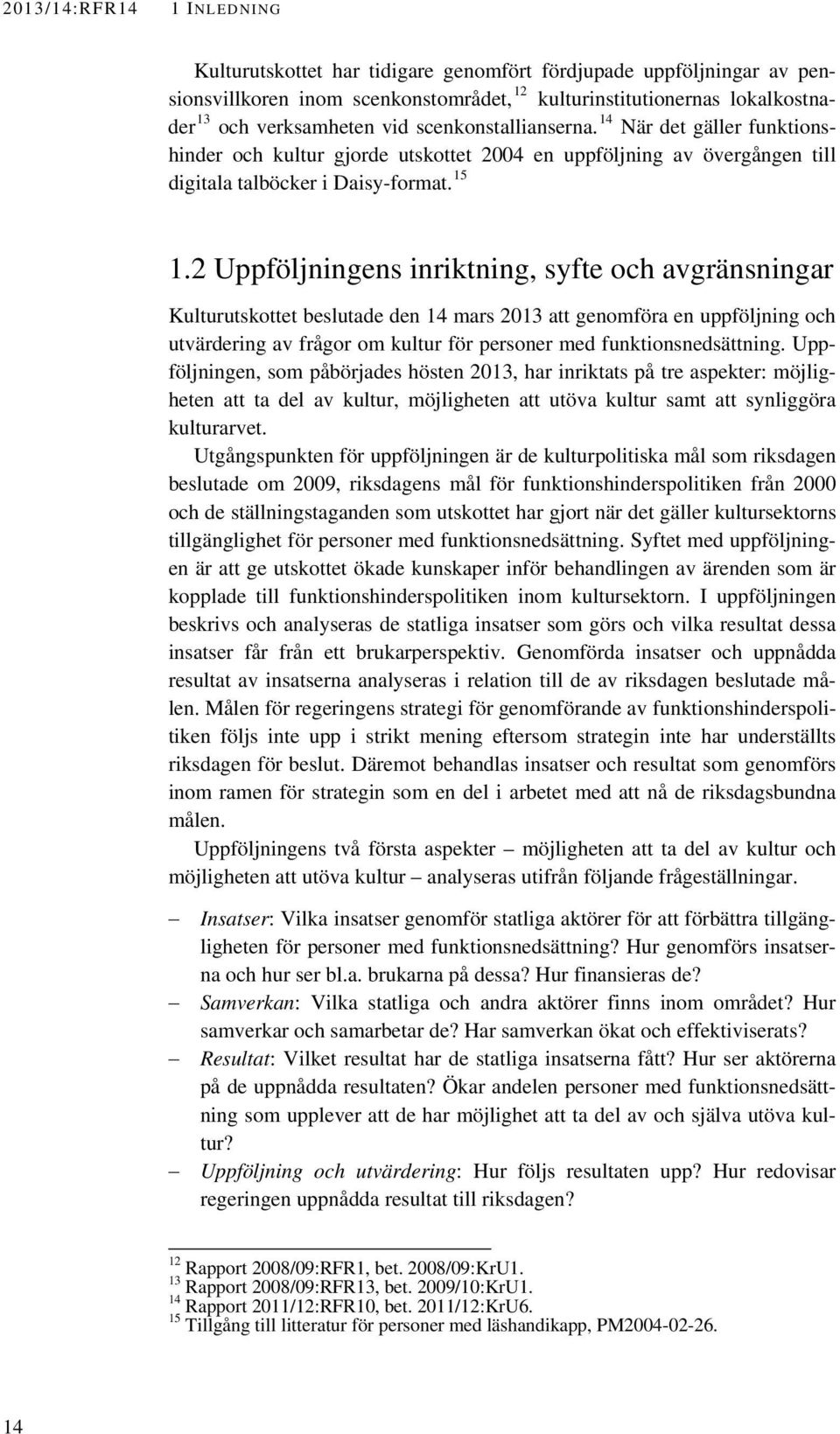 2 Uppföljningens inriktning, syfte och avgränsningar Kulturutskottet beslutade den 14 mars 2013 att genomföra en uppföljning och utvärdering av frågor om kultur för personer med funktionsnedsättning.