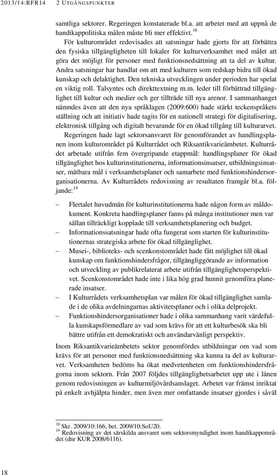 funktionsnedsättning att ta del av kultur. Andra satsningar har handlat om att med kulturen som redskap bidra till ökad kunskap och delaktighet.