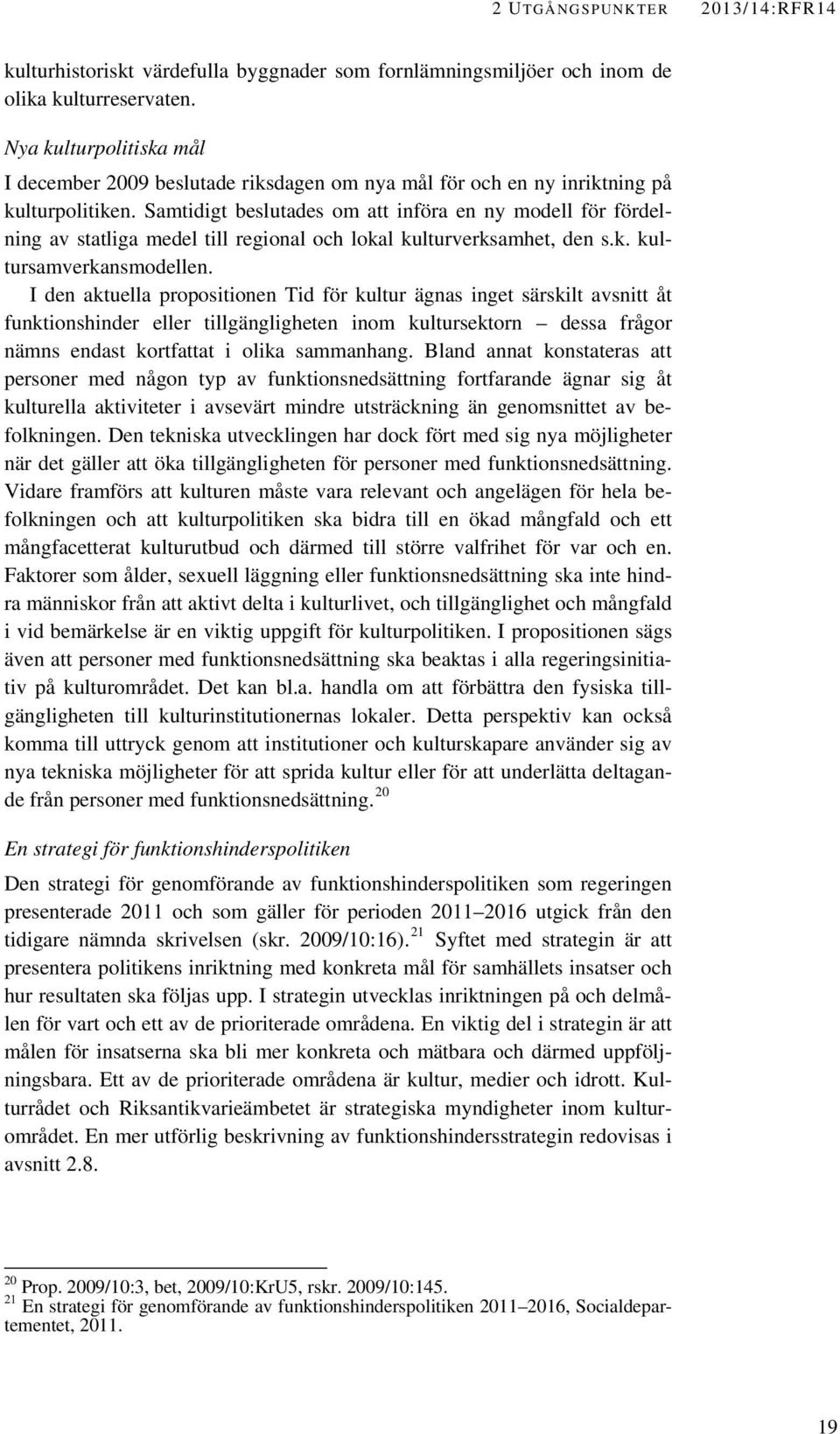 Samtidigt beslutades om att införa en ny modell för fördelning av statliga medel till regional och lokal kulturverksamhet, den s.k. kultursamverkansmodellen.