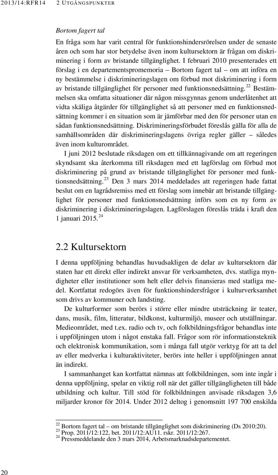 I februari 2010 presenterades ett förslag i en departementspromemoria Bortom fagert tal om att införa en ny bestämmelse i diskrimineringslagen om förbud mot diskriminering i form av bristande