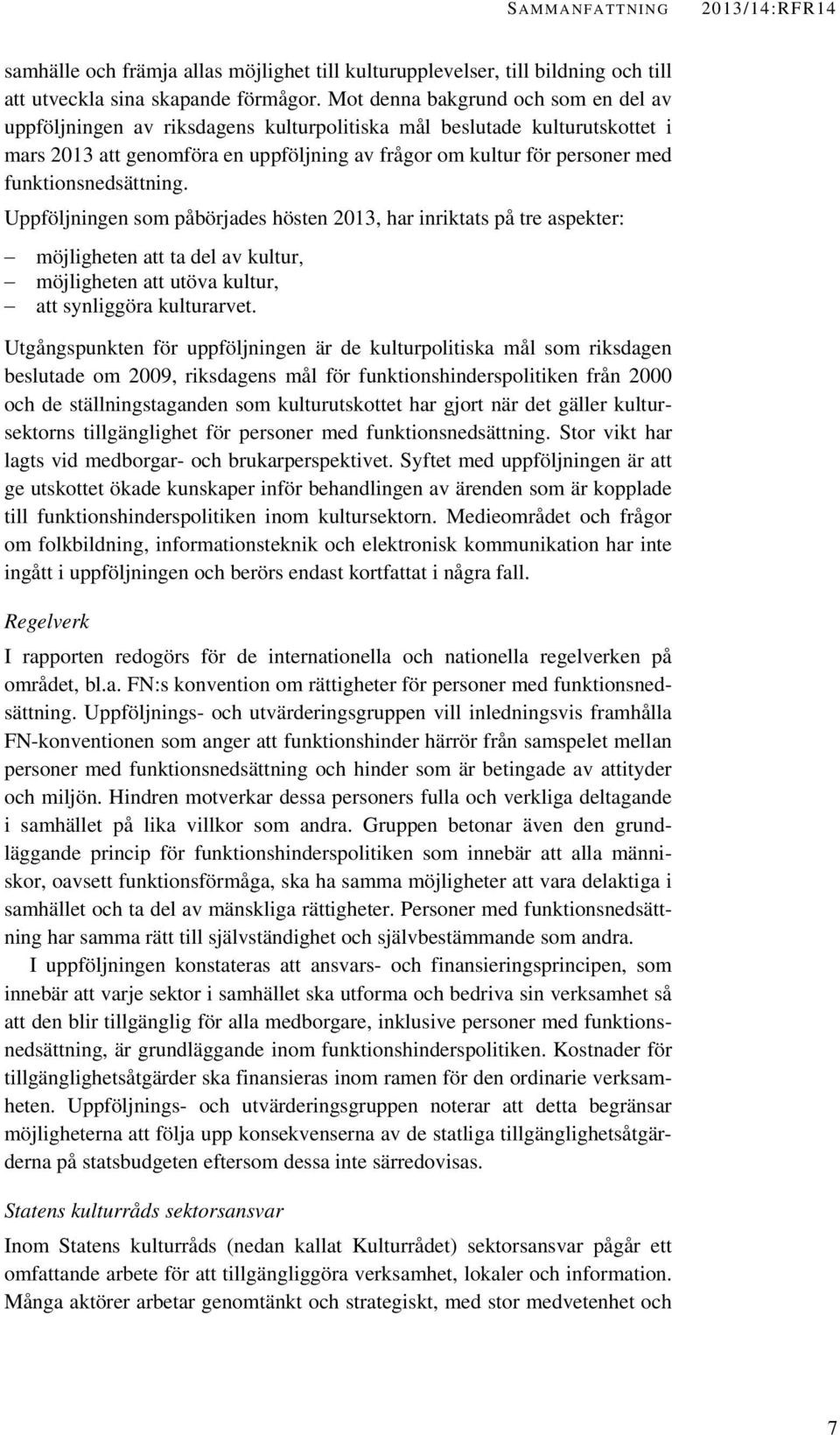 funktionsnedsättning. Uppföljningen som påbörjades hösten 2013, har inriktats på tre aspekter: möjligheten att ta del av kultur, möjligheten att utöva kultur, att synliggöra kulturarvet.