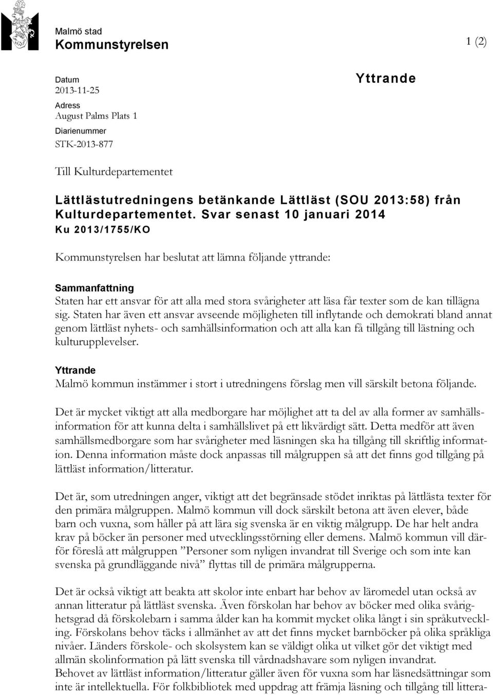 Svar senast 10 januari 2014 Ku 2013/1755/KO Kommunstyrelsen har beslutat att lämna följande yttrande: Sammanfattning Staten har ett ansvar för att alla med stora svårigheter att läsa får texter som