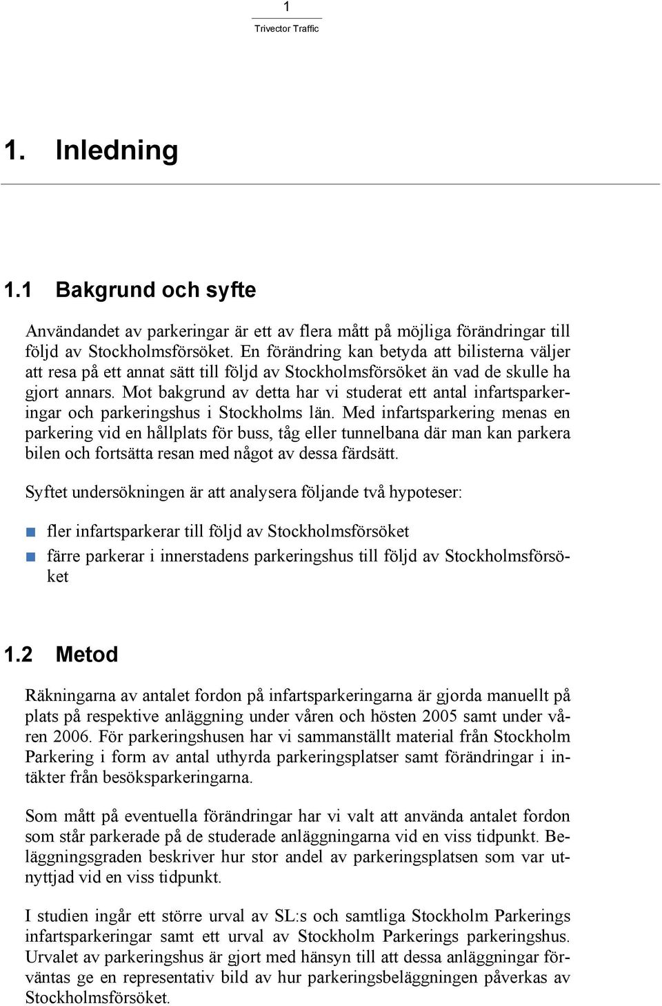 Mot bakgrund av detta har vi studerat ett antal infartsparkeringar och parkeringshus i Stockholms län.