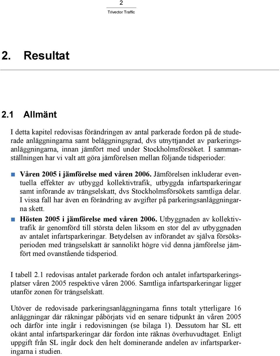 Stockholmsförsöket. I sammanställningen har vi valt att göra jämförelsen mellan följande tidsperioder: Våren 2005 i jämförelse med våren 2006.