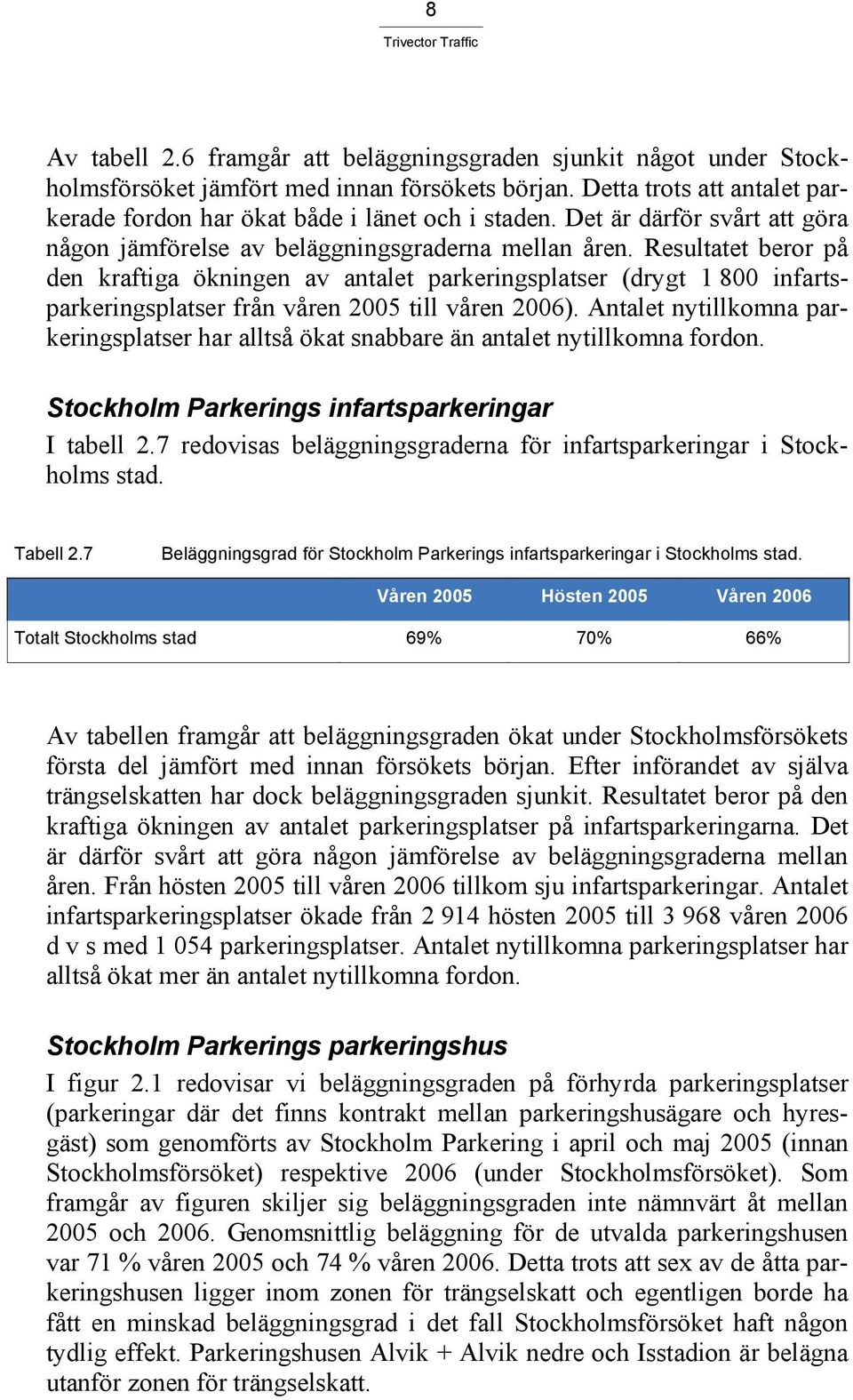 Resultatet beror på den kraftiga ökningen av antalet parkeringsplatser (drygt 1 800 infartsparkeringsplatser från våren 2005 till våren 2006).