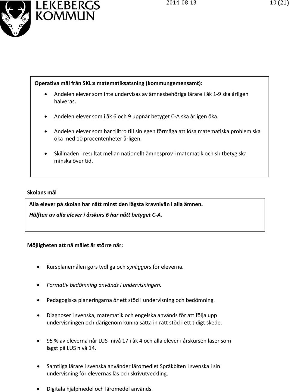 Skillnaden i resultat mellan nationellt ämnesprov i matematik och slutbetyg ska minska över tid. Skolans mål Alla elever på skolan har nått minst den lägsta kravnivån i alla ämnen.