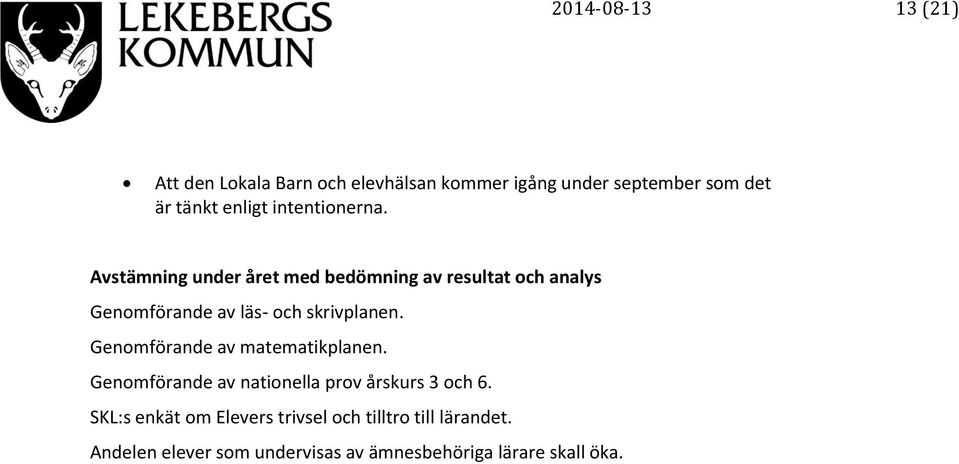 Avstämning under året med bedömning av resultat och analys Genomförande av läs- och skrivplanen.