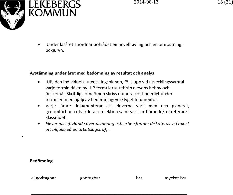 elevens behov och önskemål. Skriftliga omdömen skrivs numera kontinuerligt under terminen med hjälp av bedömningsverktyget Infomentor.