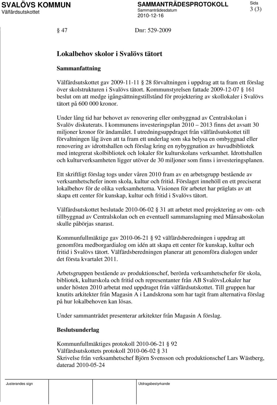 Under lång tid har behovet av renovering eller ombyggnad av Centralskolan i Svalöv diskuterats. I kommunens investeringsplan 2010 2013 finns det avsatt 30 miljoner kronor för ändamålet.