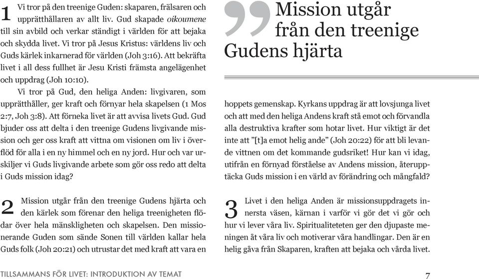 Vi tror på Gud, den heliga Anden: livgivaren, som upprätthåller, ger kraft och förnyar hela skapelsen (1 Mos 2:7, Joh 3:8). Att förneka livet är att avvisa livets Gud.