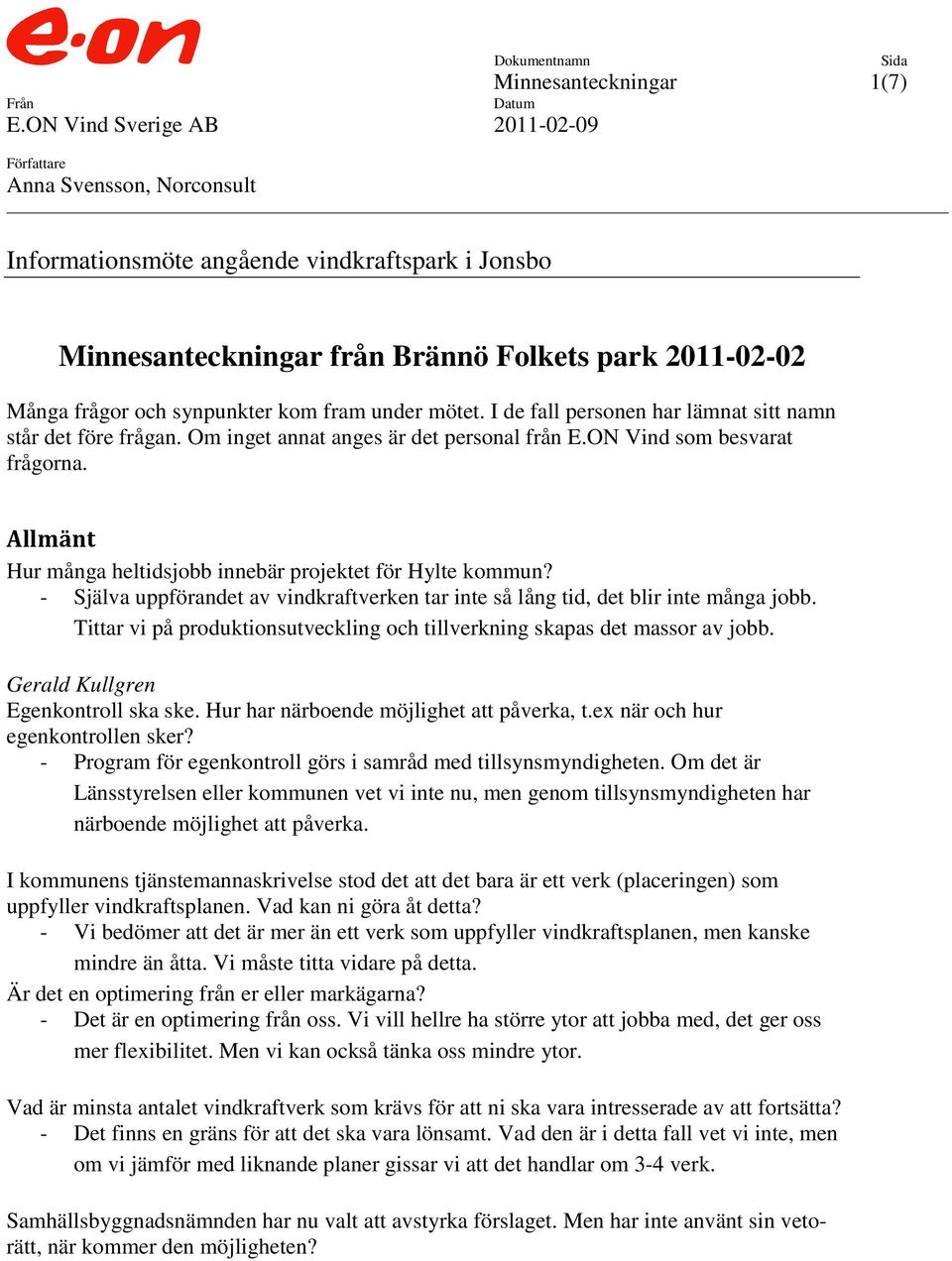 kom fram under mötet. I de fall personen har lämnat sitt namn står det före frågan. Om inget annat anges är det personal från E.ON Vind som besvarat frågorna.