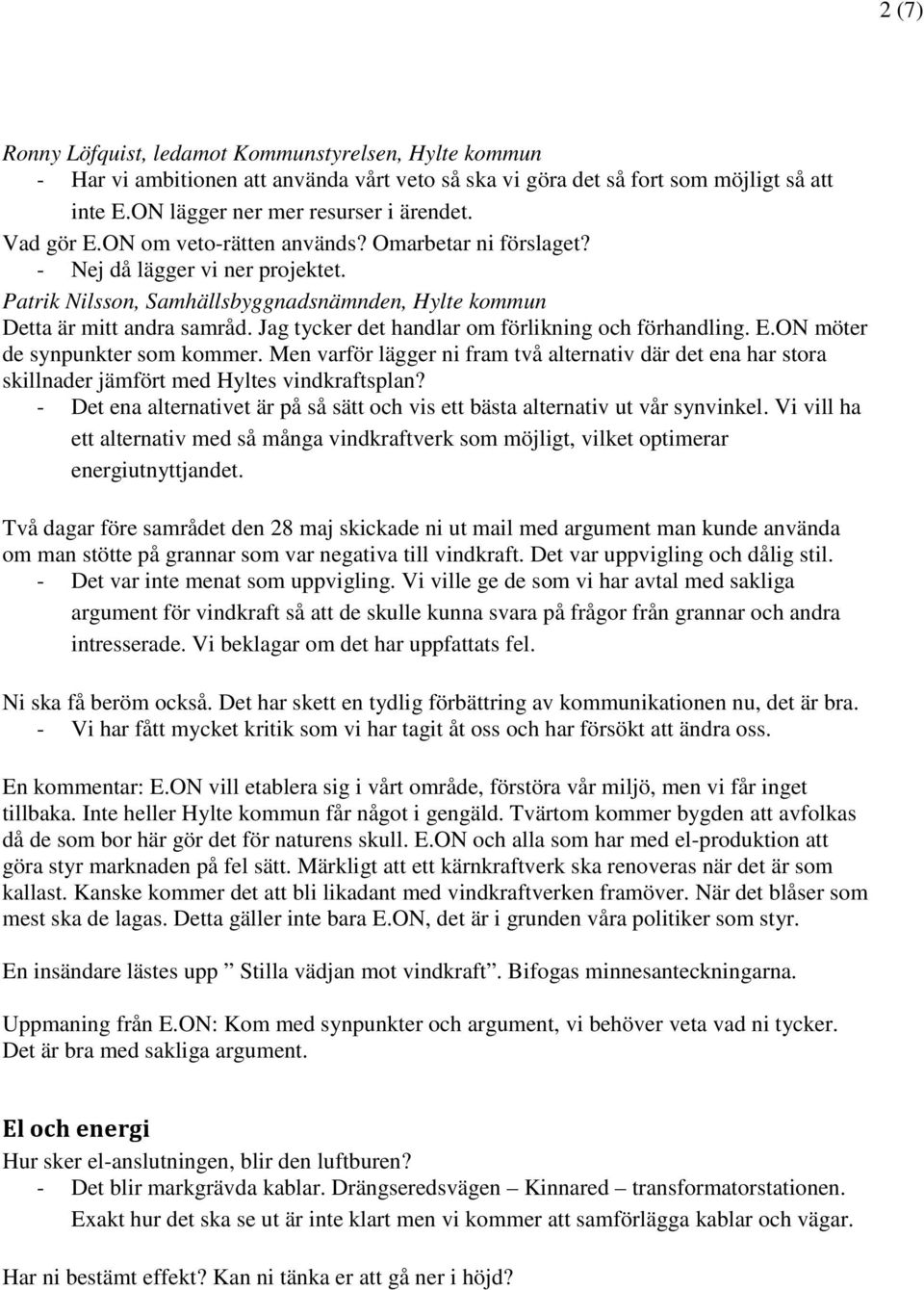 Jag tycker det handlar om förlikning och förhandling. E.ON möter de synpunkter som kommer. Men varför lägger ni fram två alternativ där det ena har stora skillnader jämfört med Hyltes vindkraftsplan?