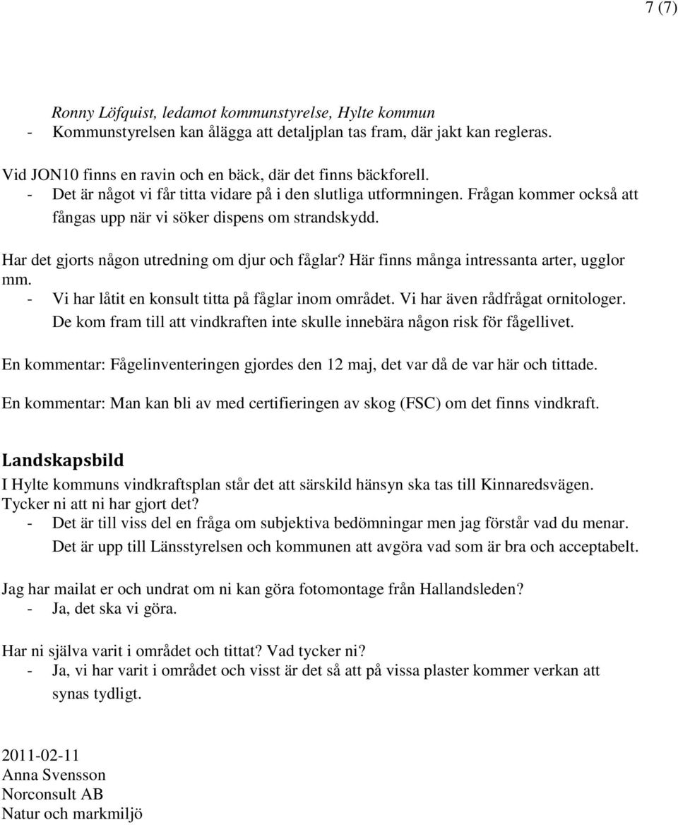 Här finns många intressanta arter, ugglor mm. - Vi har låtit en konsult titta på fåglar inom området. Vi har även rådfrågat ornitologer.