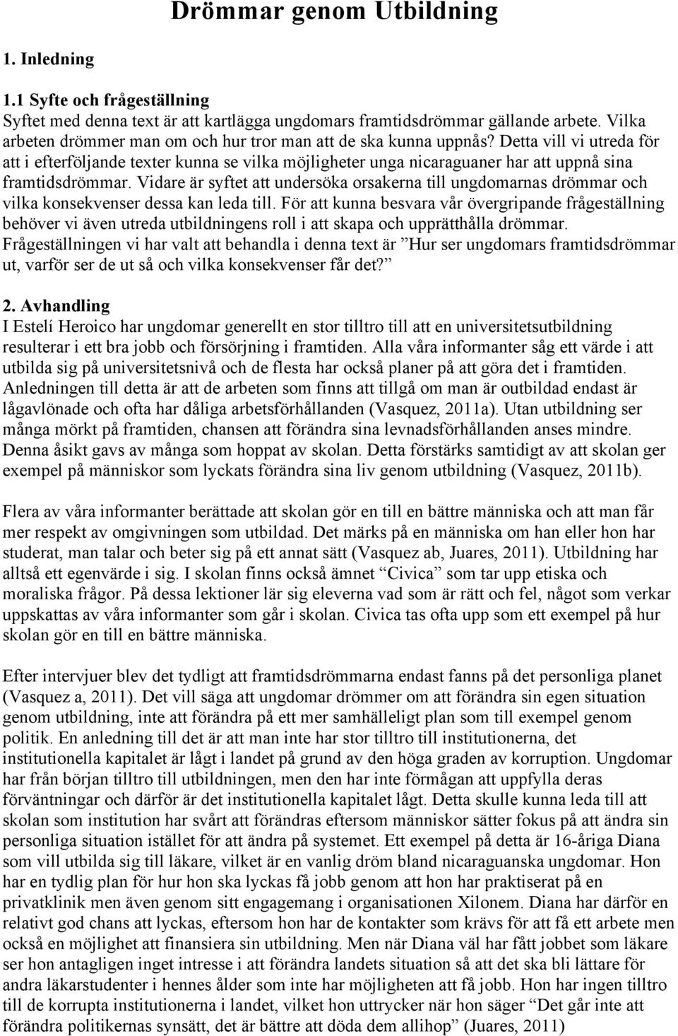 Detta vill vi utreda för att i efterföljande texter kunna se vilka möjligheter unga nicaraguaner har att uppnå sina framtidsdrömmar.