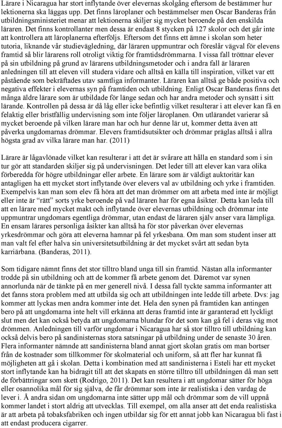 Det finns kontrollanter men dessa är endast 8 stycken på 127 skolor och det går inte att kontrollera att läroplanerna efterföljs.