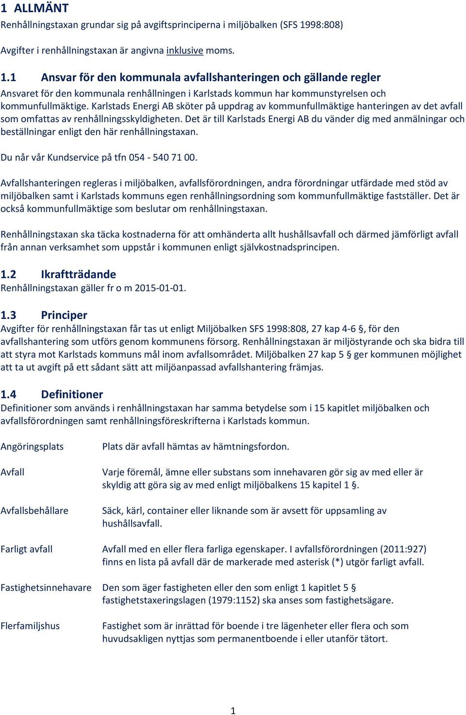 1 Ansvar för den kommunala avfallshanteringen och gällande regler Ansvaret för den kommunala renhållningen i Karlstads kommun har kommunstyrelsen och kommunfullmäktige.