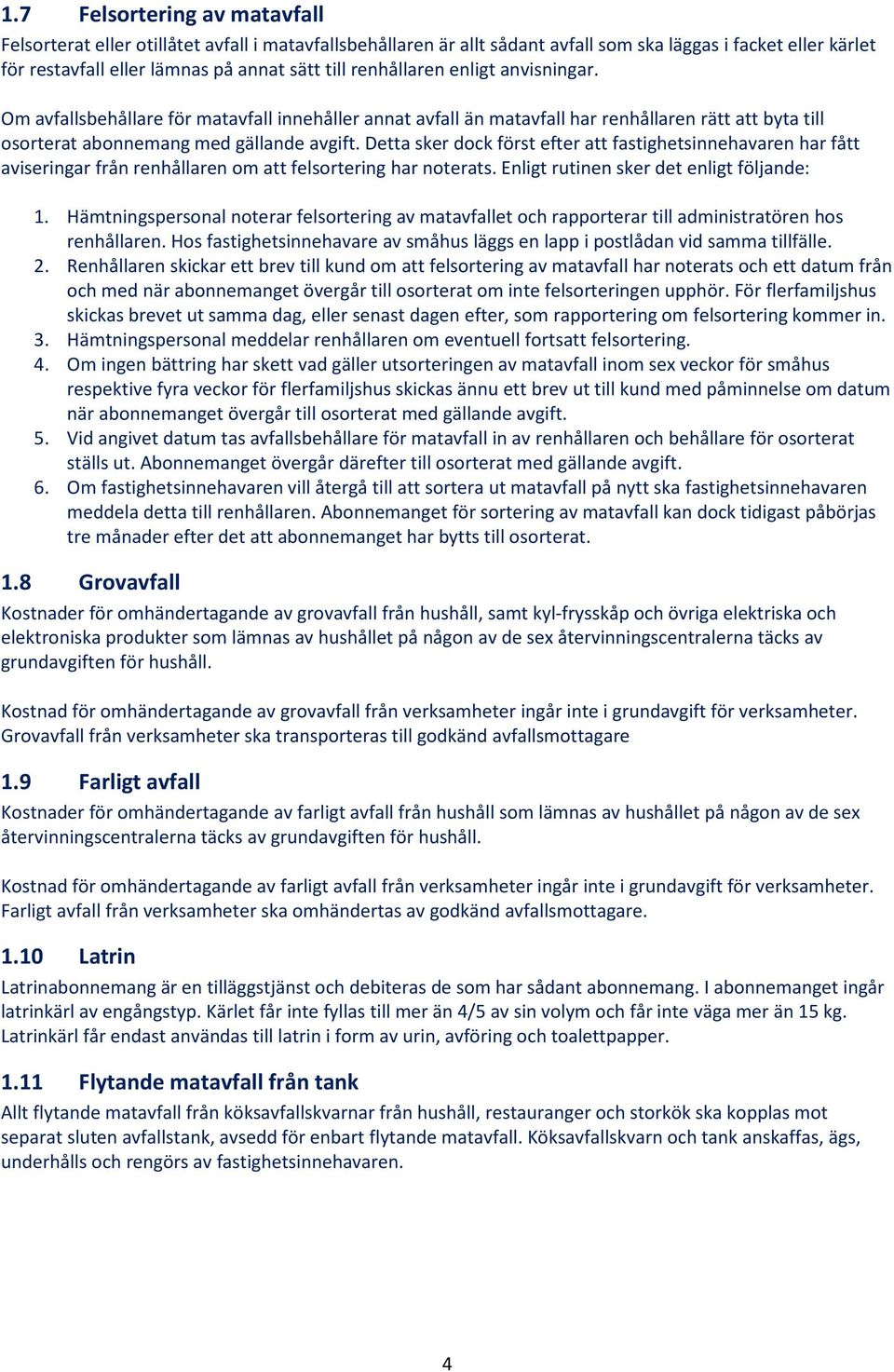 Detta sker dock först efter att fastighetsinnehavaren har fått aviseringar från renhållaren om att felsortering har noterats. Enligt rutinen sker det enligt följande: 1.