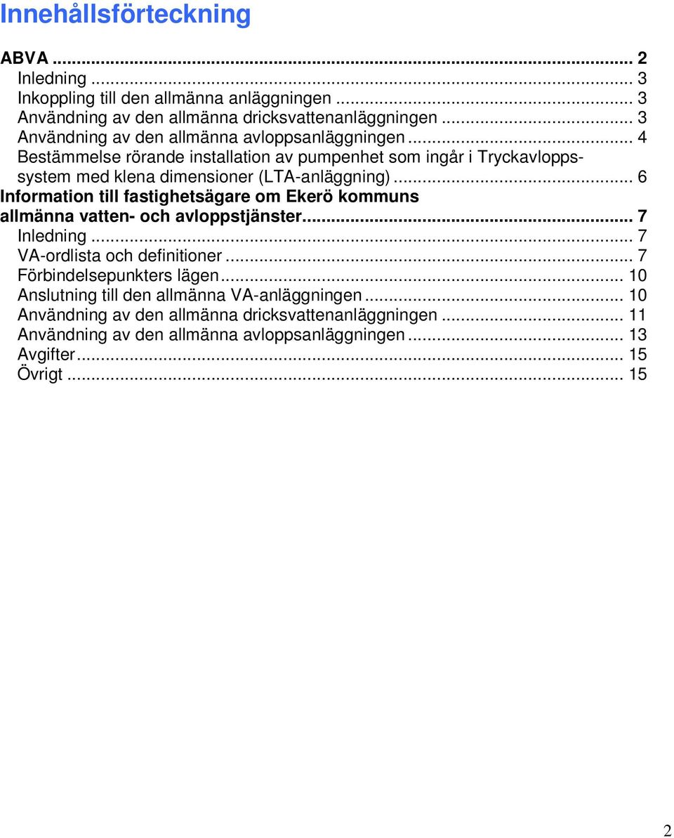 .. 6 Information till fastighetsägare om Ekerö kommuns allmänna vatten- och avloppstjänster... 7 Inledning... 7 VA-ordlista och definitioner... 7 Förbindelsepunkters lägen.