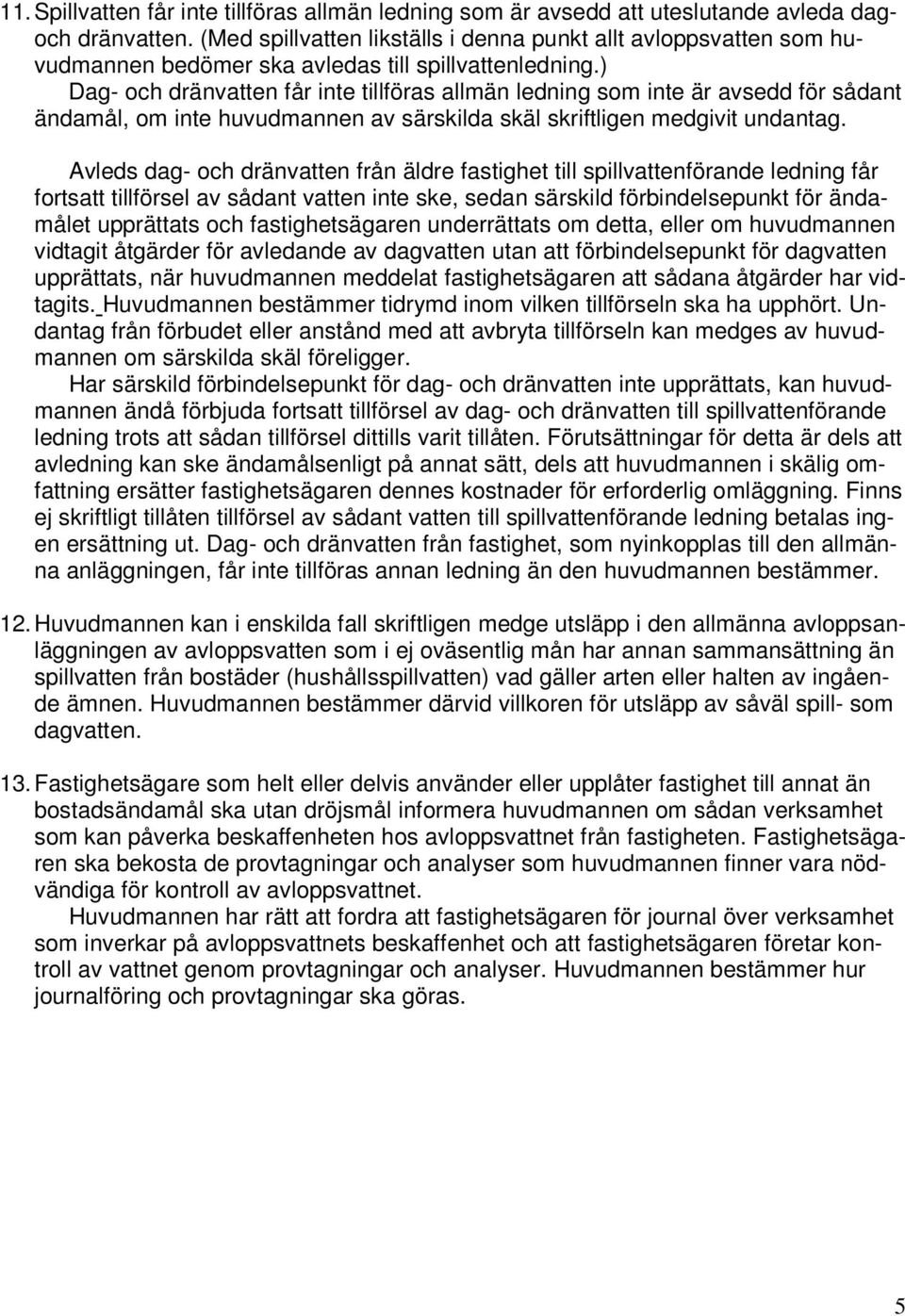 ) Dag- och dränvatten får inte tillföras allmän ledning som inte är avsedd för sådant ändamål, om inte huvudmannen av särskilda skäl skriftligen medgivit undantag.