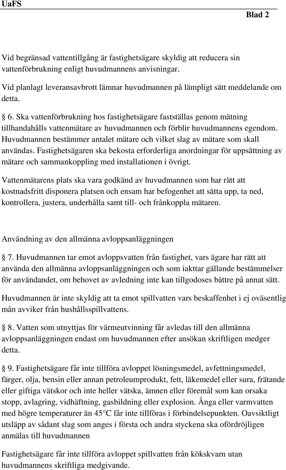 Ska vattenförbrukning hos fastighetsägare fastställas genom mätning tillhandahålls vattenmätare av huvudmannen och förblir huvudmannens egendom.