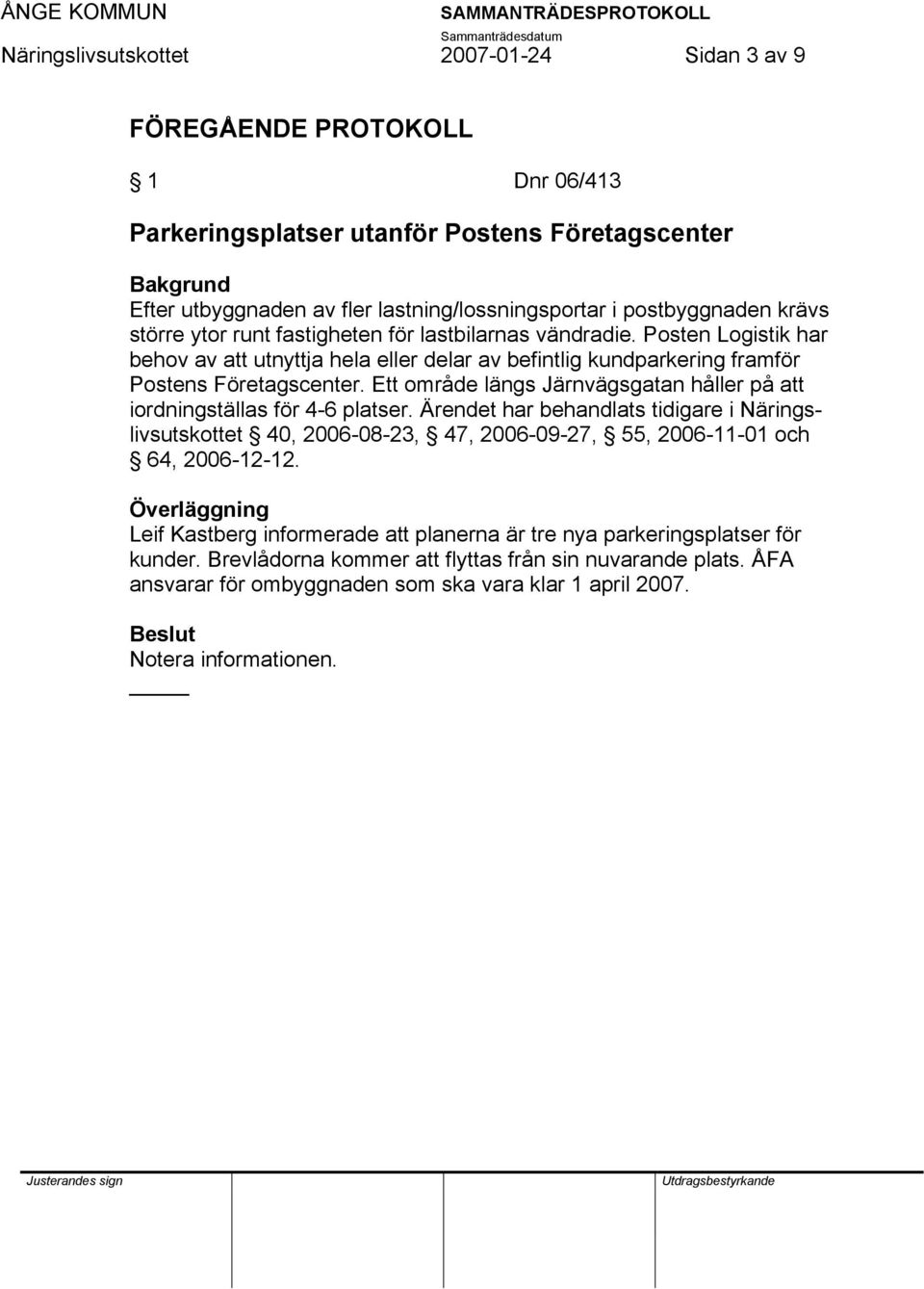 Ett område längs Järnvägsgatan håller på att iordningställas för 4-6 platser. Ärendet har behandlats tidigare i 40, 2006-08-23, 47, 2006-09-27, 55, 2006-11-01 och 64, 2006-12-12.