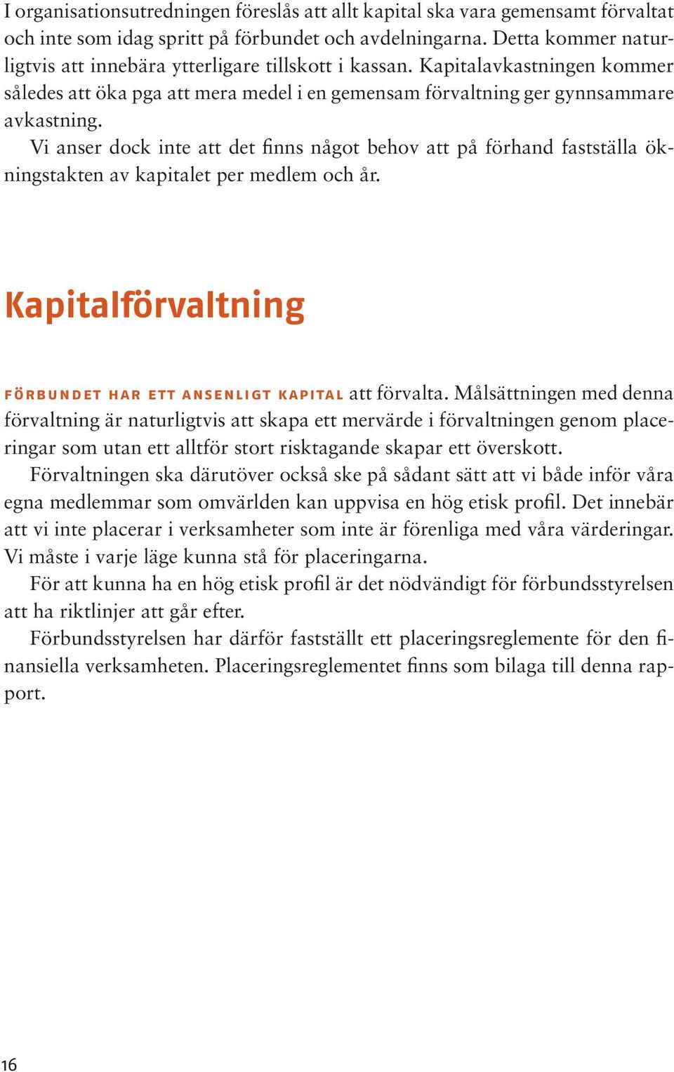 Vi anser dock inte att det finns något behov att på förhand fastställa ökningstakten av kapitalet per medlem och år. Kapitalförvaltning förbundet har ett ansenligt kapital att förvalta.