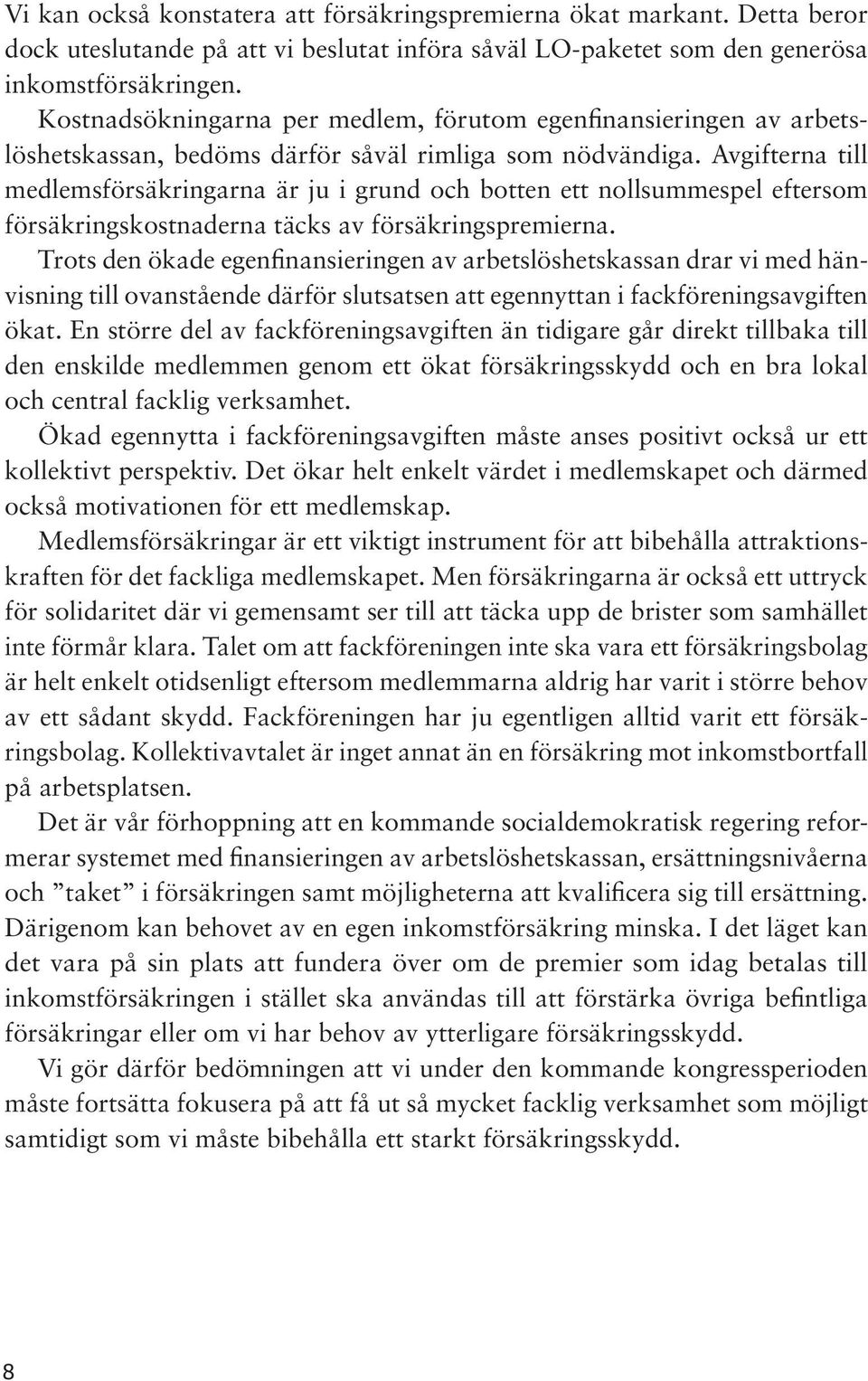 Avgifterna till medlemsförsäkringarna är ju i grund och botten ett nollsummespel eftersom försäkringskostnaderna täcks av försäkringspremierna.