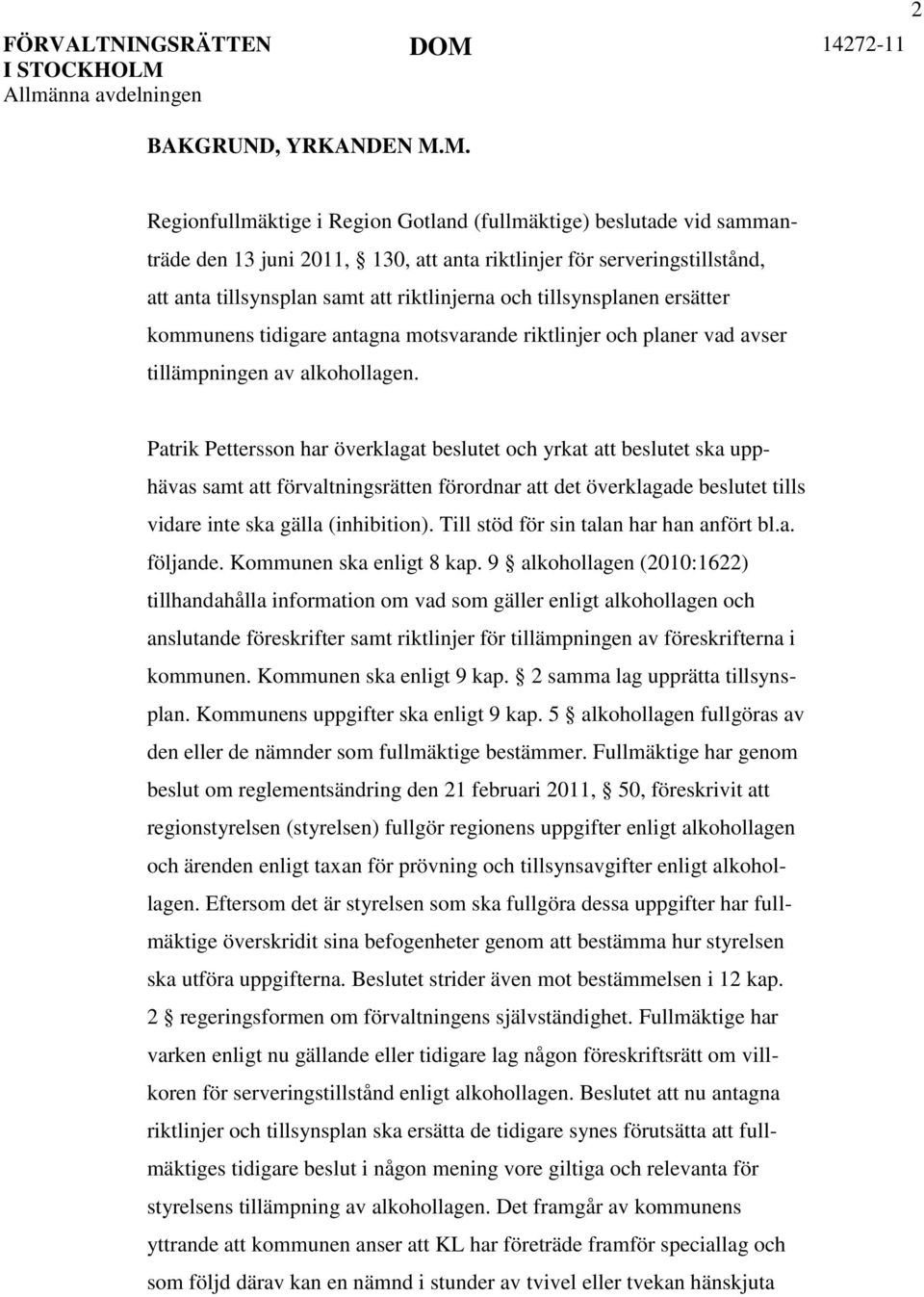 tillsynsplanen ersätter kommunens tidigare antagna motsvarande riktlinjer och planer vad avser tillämpningen av alkohollagen.