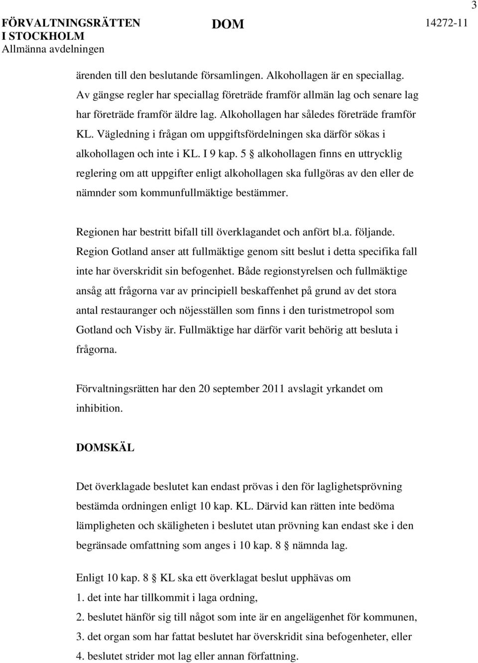 5 alkohollagen finns en uttrycklig reglering om att uppgifter enligt alkohollagen ska fullgöras av den eller de nämnder som kommunfullmäktige bestämmer.