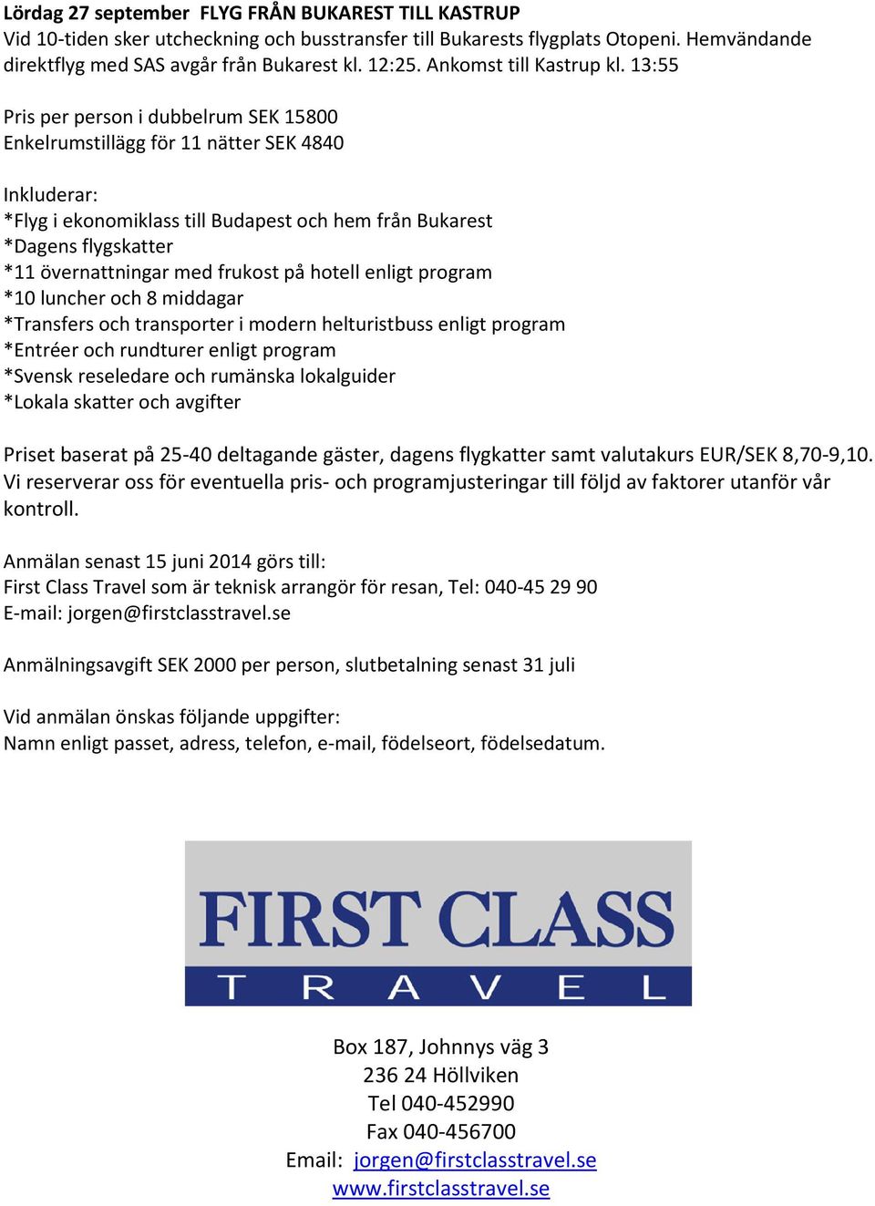 13:55 Pris per person i dubbelrum SEK 15800 Enkelrumstillägg för 11 nätter SEK 4840 Inkluderar: *Flyg i ekonomiklass till Budapest och hem från Bukarest *Dagens flygskatter *11 övernattningar med