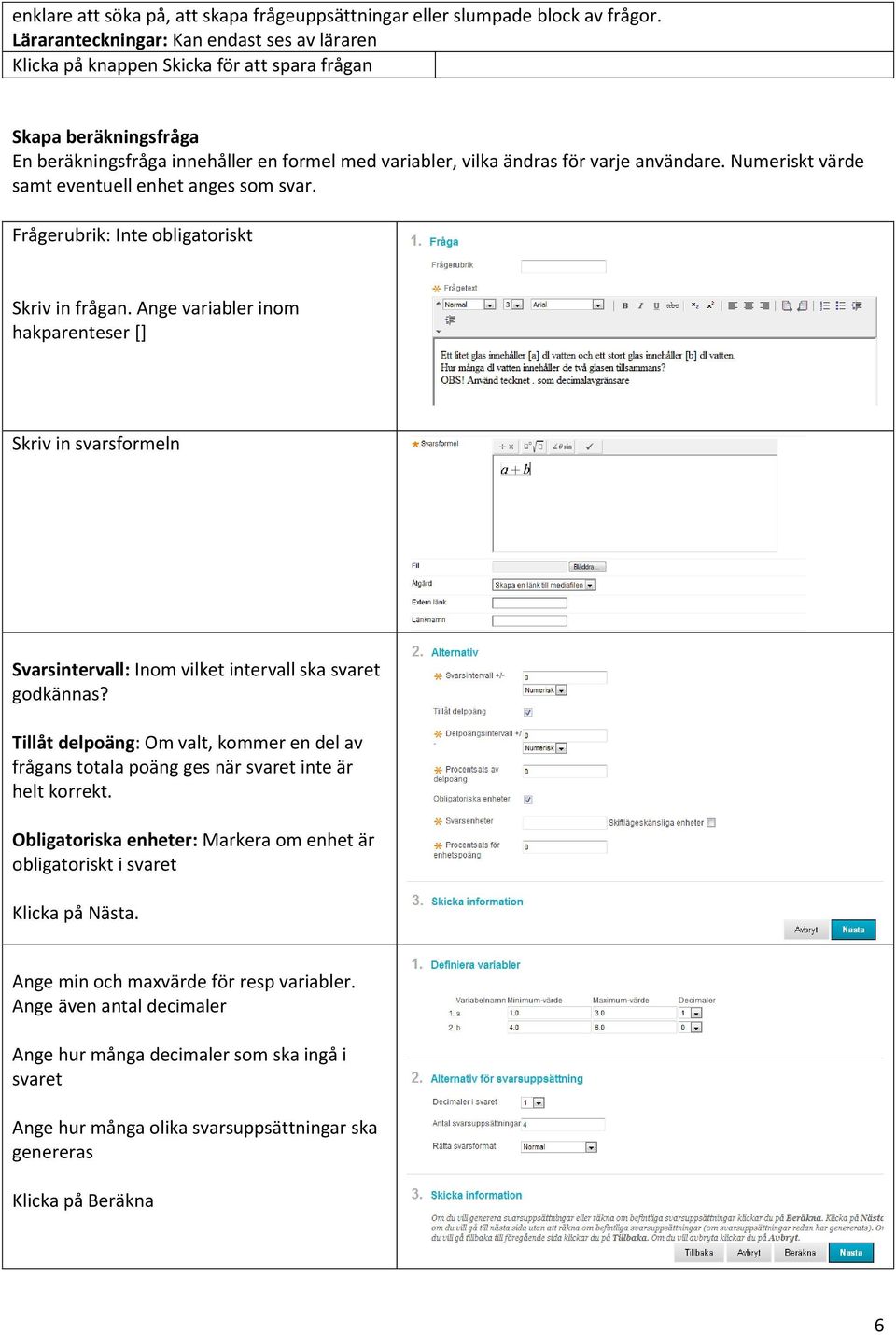 Ange variabler inom hakparenteser [] Skriv in svarsformeln Svarsintervall: Inom vilket intervall ska svaret godkännas?