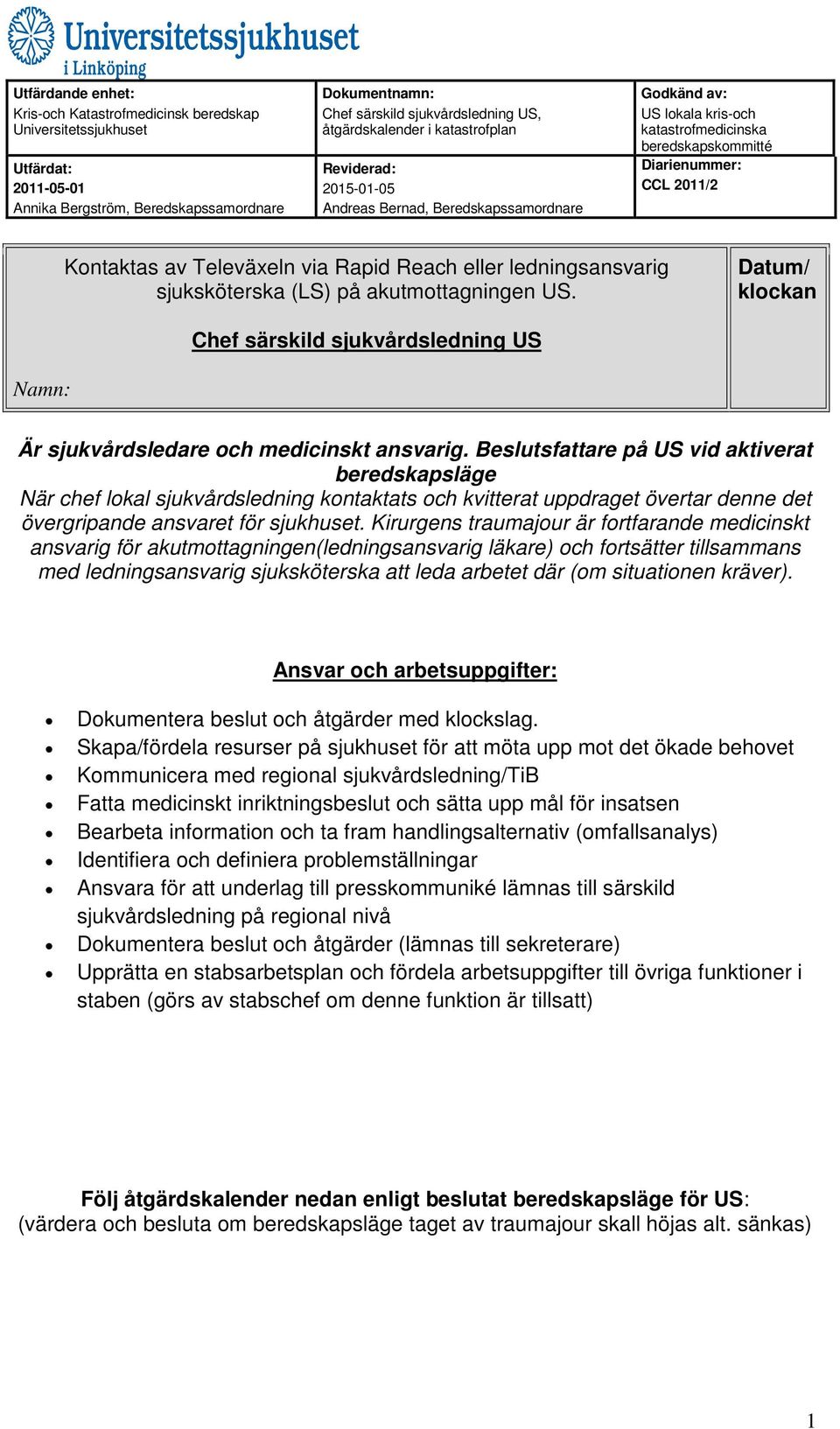 Beslutsfattare på US vid aktiverat beredskapsläge När chef lokal sjukvårdsledning kontaktats och kvitterat uppdraget övertar denne det övergripande ansvaret för sjukhuset.