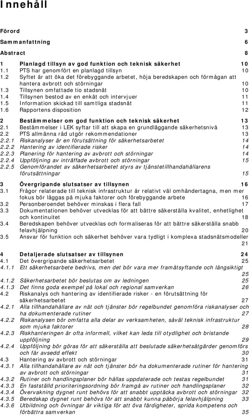 4 Tillsynen bestod av en enkät och intervjuer 11 1.5 Information skickad till samtliga stadsnät 11 1.6 Rapportens disposition 12 2 Bestämmelser om god funktion och teknisk säkerhet 13 2.