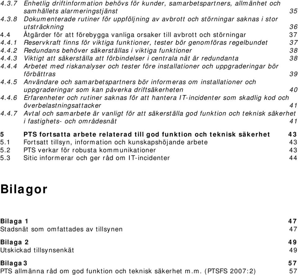 4.3 Viktigt att säkerställa att förbindelser i centrala nät är redundanta 38 4.4.4 Arbetet med riskanalyser och tester före installationer och uppgraderingar bör förbättras 39 4.4.5 Användare och samarbetspartners bör informeras om installationer och uppgraderingar som kan påverka driftsäkerheten 40 4.