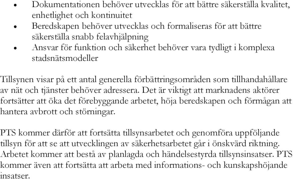 adressera. Det är viktigt att marknadens aktörer fortsätter att öka det förebyggande arbetet, höja beredskapen och förmågan att hantera avbrott och störningar.