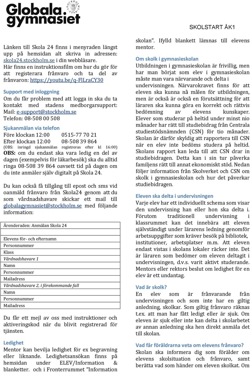 be/q-fllracy30 Support med inloggning Om du får problem med att logga in ska du ta kontakt med stadens medborgarsupport: Mail: e-support@stockholm.