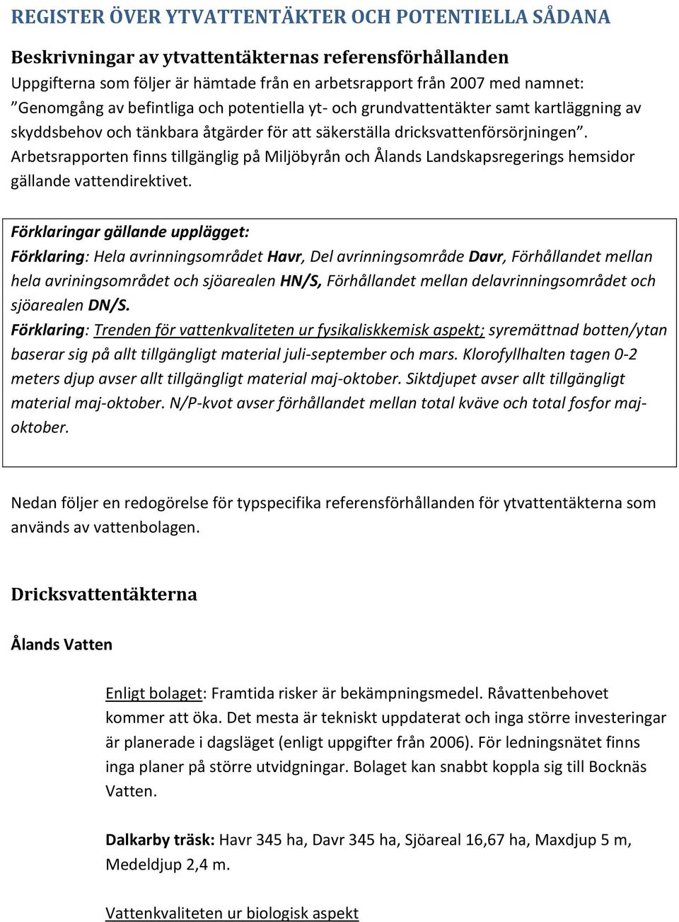 Arbetsrapporten finns tillgänglig på Miljöbyrån och Ålands Landskapsregerings hemsidor gällande vattendirektivet.